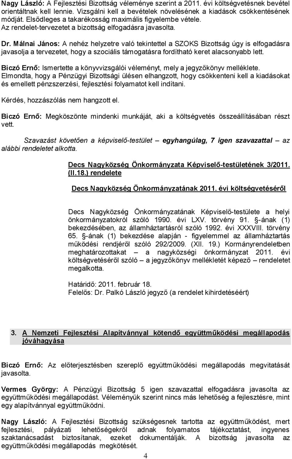 Málnai János: A nehéz helyzetre való tekintettel a SZOKS Bizottság úgy is elfogadásra javasolja a tervezetet, hogy a szociális támogatásra fordítható keret alacsonyabb lett.