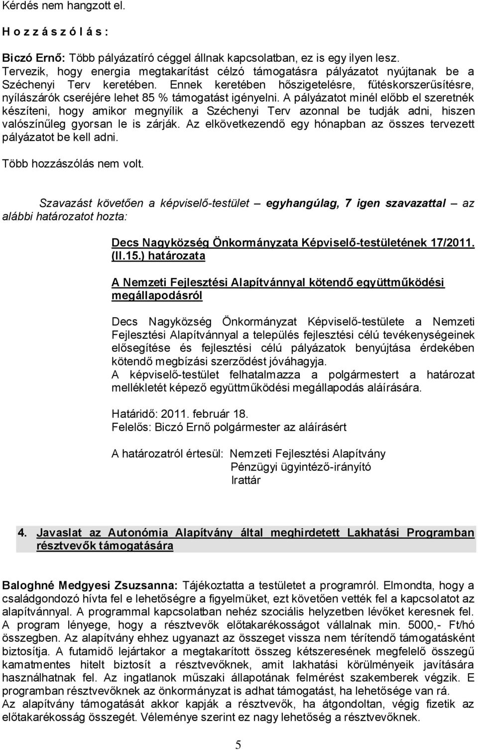 Ennek keretében hőszigetelésre, fűtéskorszerűsítésre, nyílászárók cseréjére lehet 85 % támogatást igényelni.