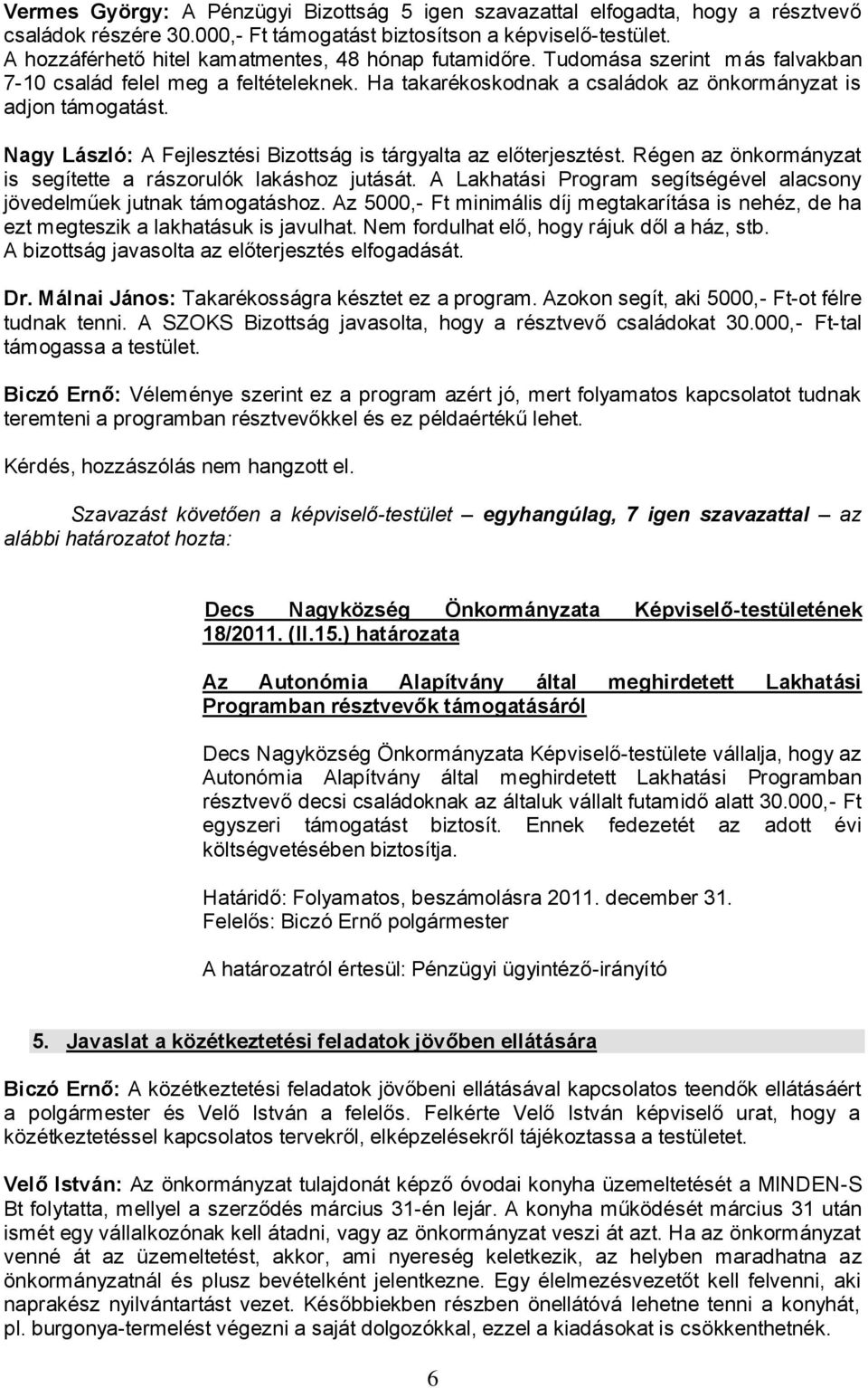 Nagy László: A Fejlesztési Bizottság is tárgyalta az előterjesztést. Régen az önkormányzat is segítette a rászorulók lakáshoz jutását.