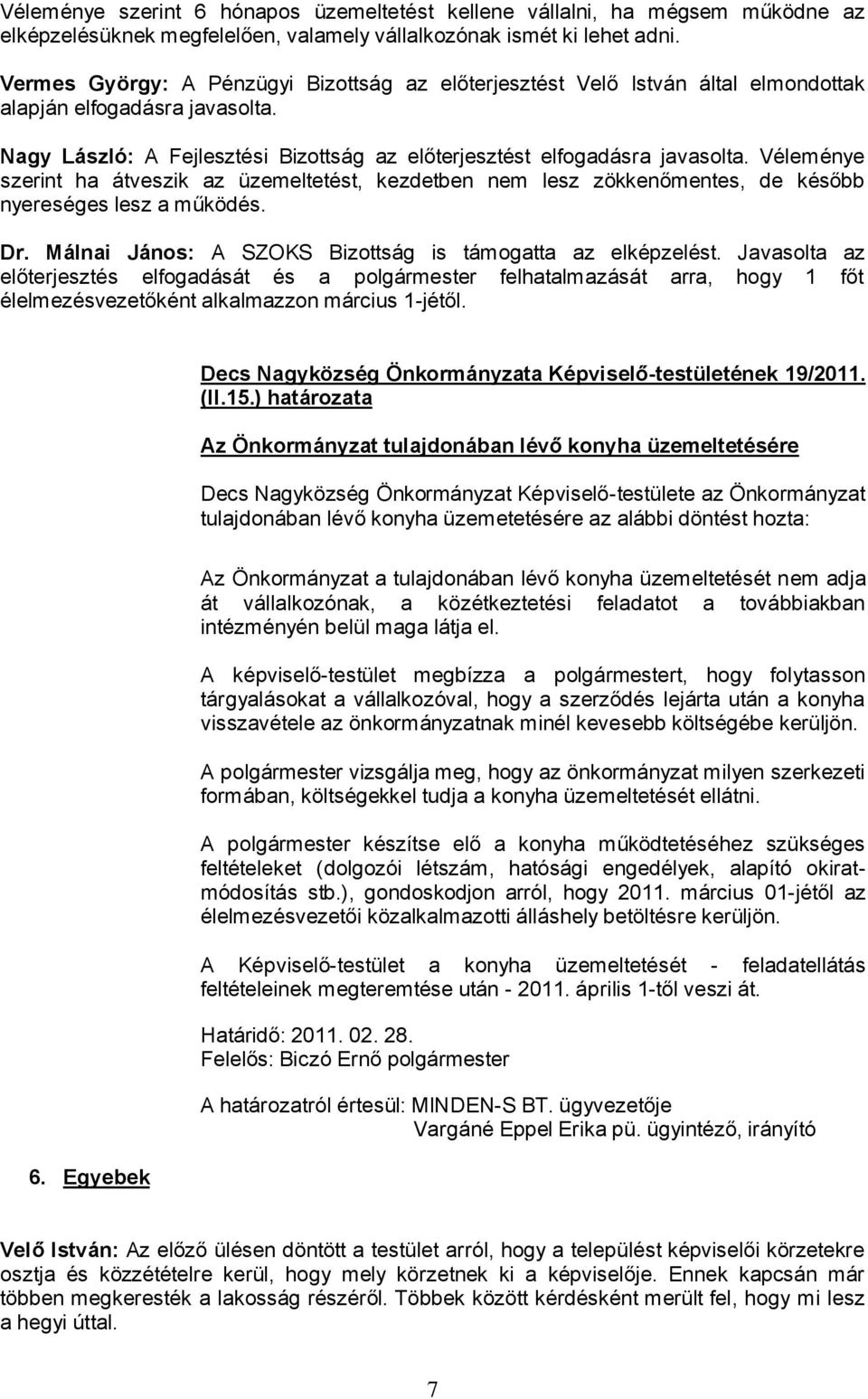 Véleménye szerint ha átveszik az üzemeltetést, kezdetben nem lesz zökkenőmentes, de később nyereséges lesz a működés. Dr. Málnai János: A SZOKS Bizottság is támogatta az elképzelést.