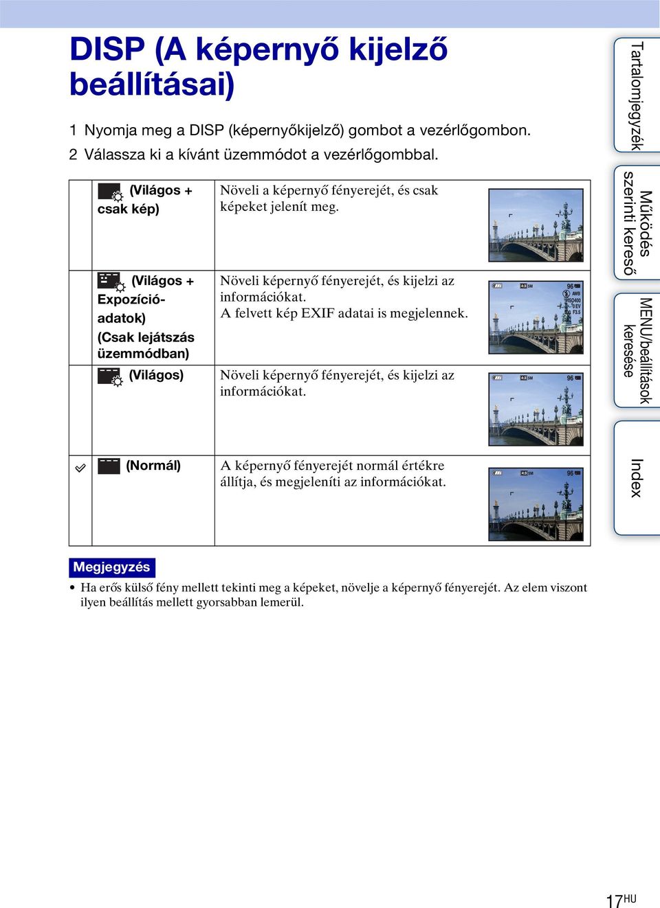 Növeli képernyő fényerejét, és kijelzi az információkat. A felvett kép EXIF adatai is megjelennek. Növeli képernyő fényerejét, és kijelzi az információkat.