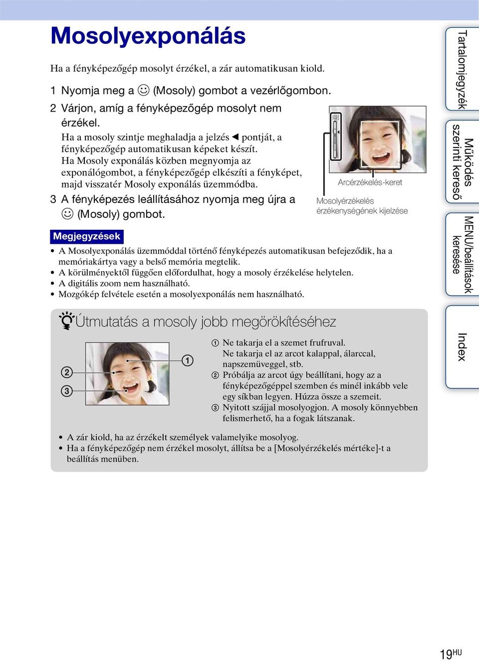 Ha Mosoly exponálás közben megnyomja az exponálógombot, a fényképezőgép elkészíti a fényképet, majd visszatér Mosoly exponálás üzemmódba.