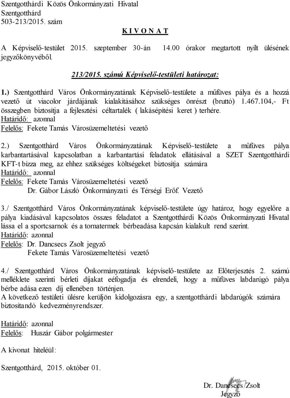 104,- Ft összegben biztosítja a fejlesztési céltartalék ( lakásépítési keret ) terhére. Határidő: azonnal Felelős: Fekete Tamás Városüzemeltetési vezető 2.