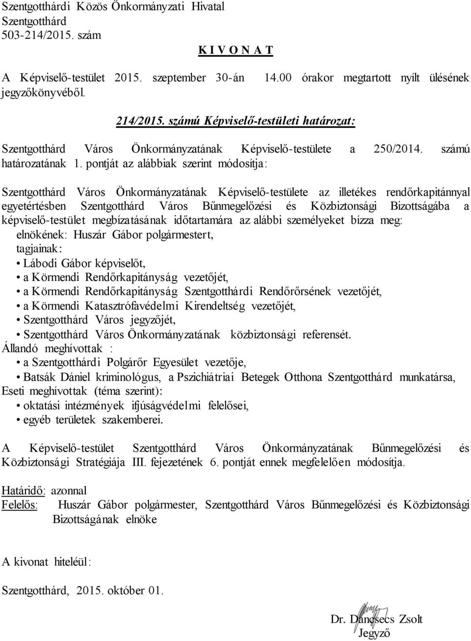 megbízatásának időtartamára az alábbi személyeket bízza meg: elnökének: Huszár Gábor polgármestert, tagjainak: Lábodi Gábor képviselőt, a Körmendi Rendőrkapitányság vezetőjét, a Körmendi