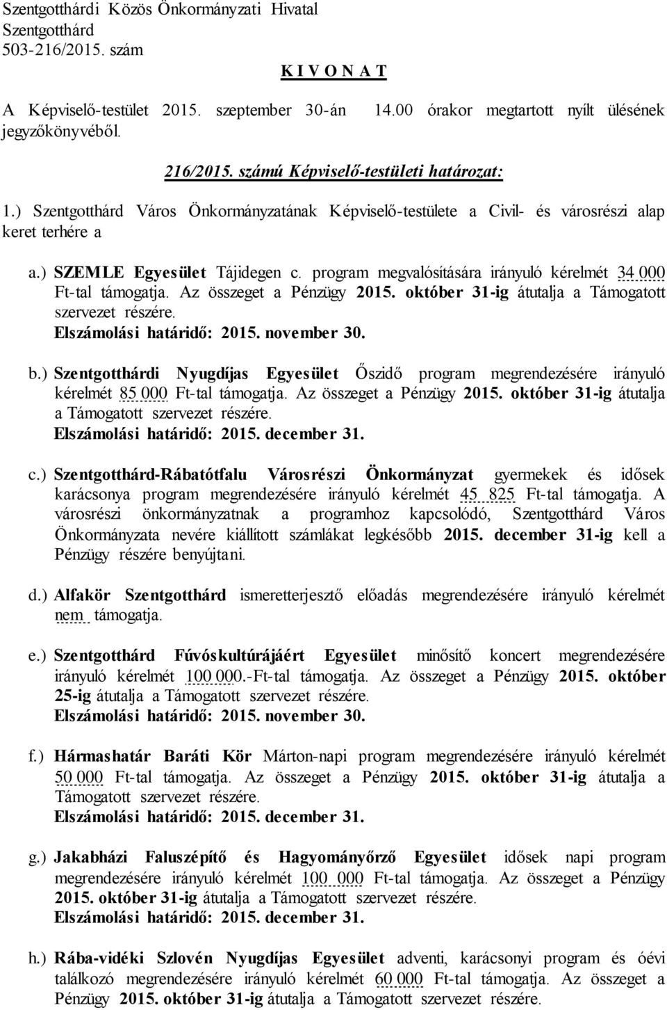 Elszámolási határidő: 2015. november 30. b.) i Nyugdíjas Egyesület Őszidő program megrendezésére irányuló kérelmét 85 000 Ft-tal támogatja. Az összeget a Pénzügy 2015.