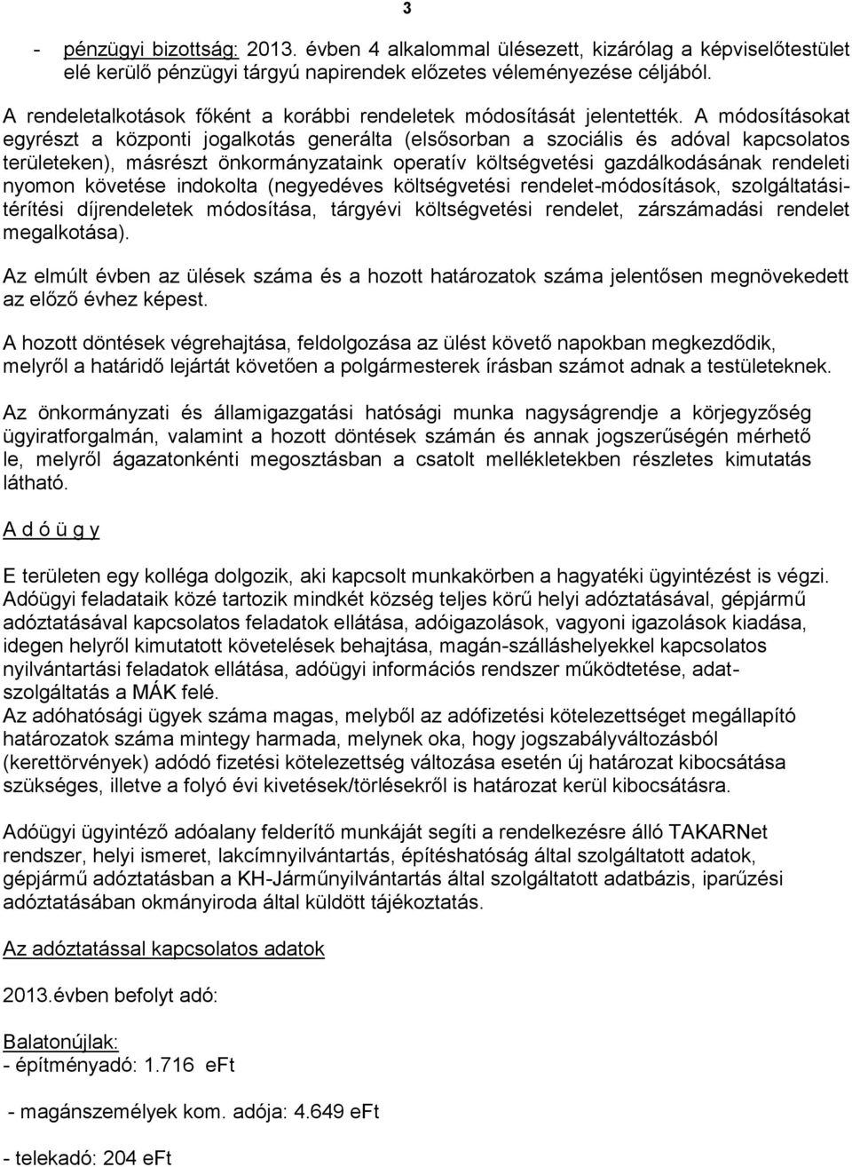 A módosításokat egyrészt a központi jogalkotás generálta (elsősorban a szociális és adóval kapcsolatos területeken), másrészt önkormányzataink operatív költségvetési gazdálkodásának rendeleti nyomon