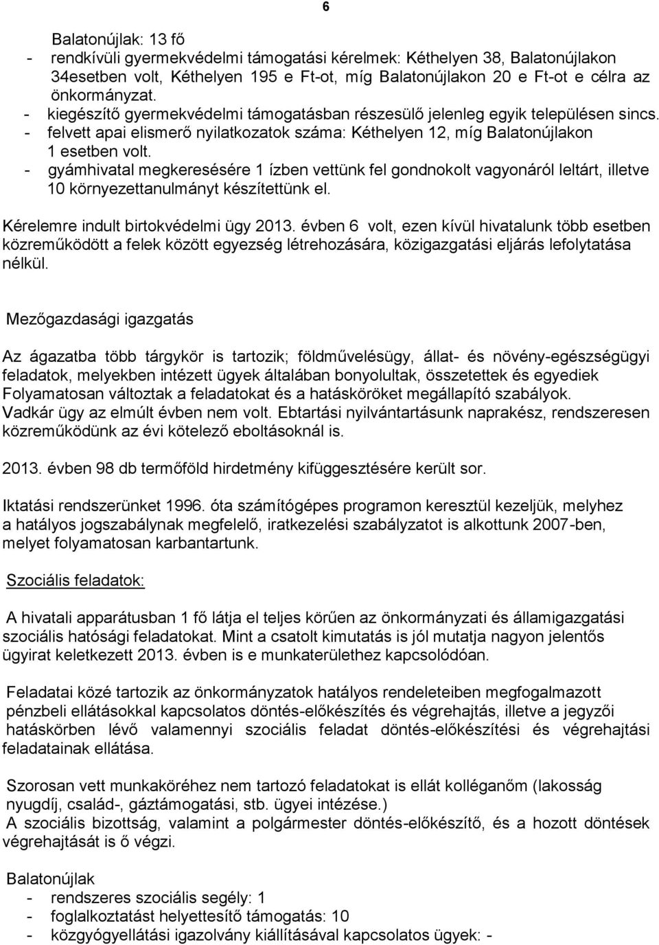 - gyámhivatal megkeresésére 1 ízben vettünk fel gondnokolt vagyonáról leltárt, illetve 10 környezettanulmányt készítettünk el. Kérelemre indult birtokvédelmi ügy 2013.