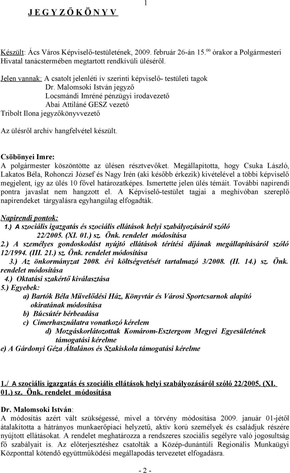 Malomsoki István jegyző Locsmándi Imréné pénzügyi irodavezető Abai Attiláné GESZ vezető Tribolt Ilona jegyzőkönyvvezető Az ülésről archív hangfelvétel készült.