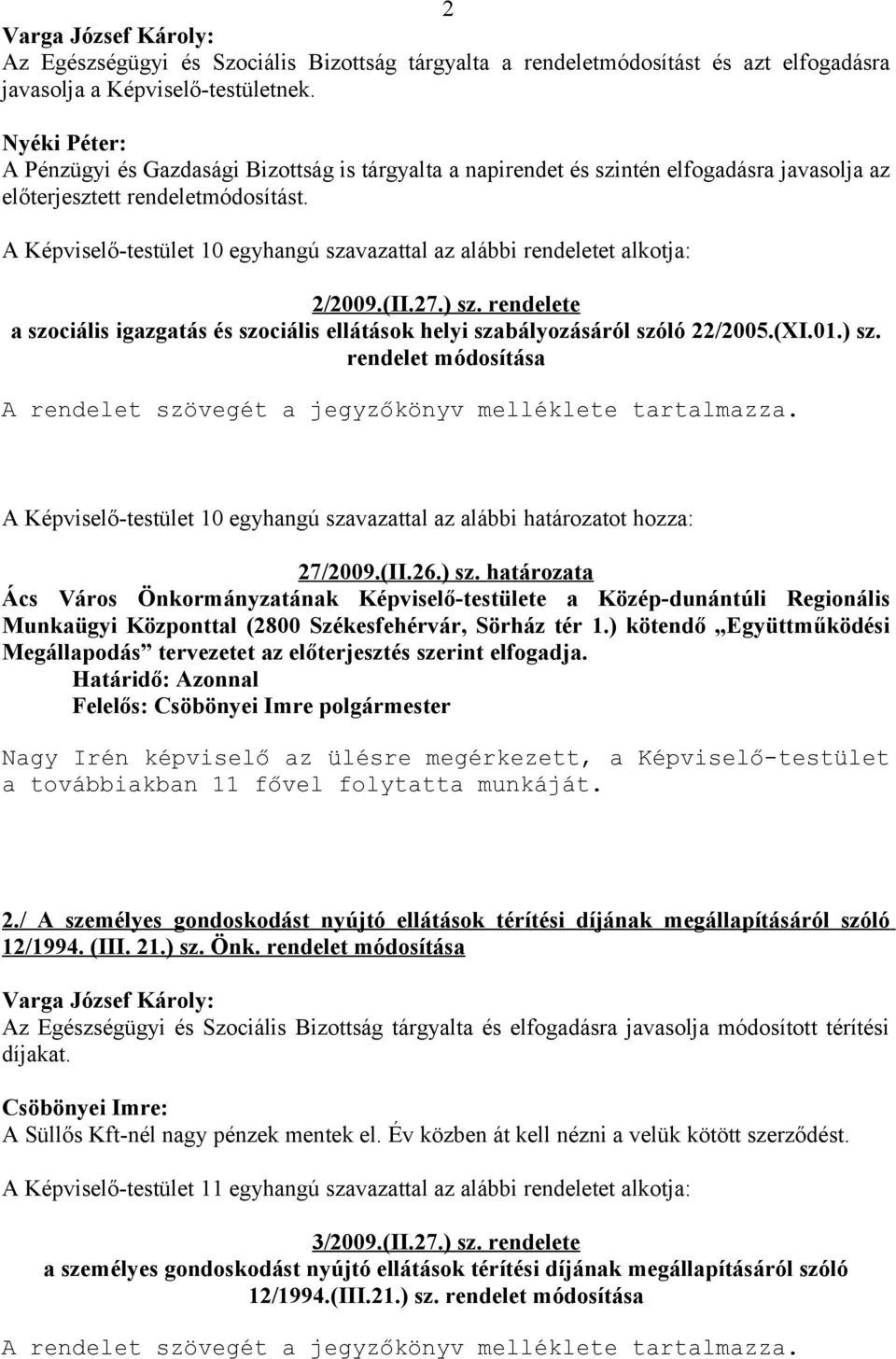 A Képviselő-testület 10 egyhangú szavazattal az alábbi rendeletet alkotja: 2/2009.(II.27.) sz. rendelete a szociális igazgatás és szociális ellátások helyi szabályozásáról szóló 22/2005.(XI.01.) sz. rendelet módosítása A rendelet szövegét a jegyzőkönyv melléklete tartalmazza.