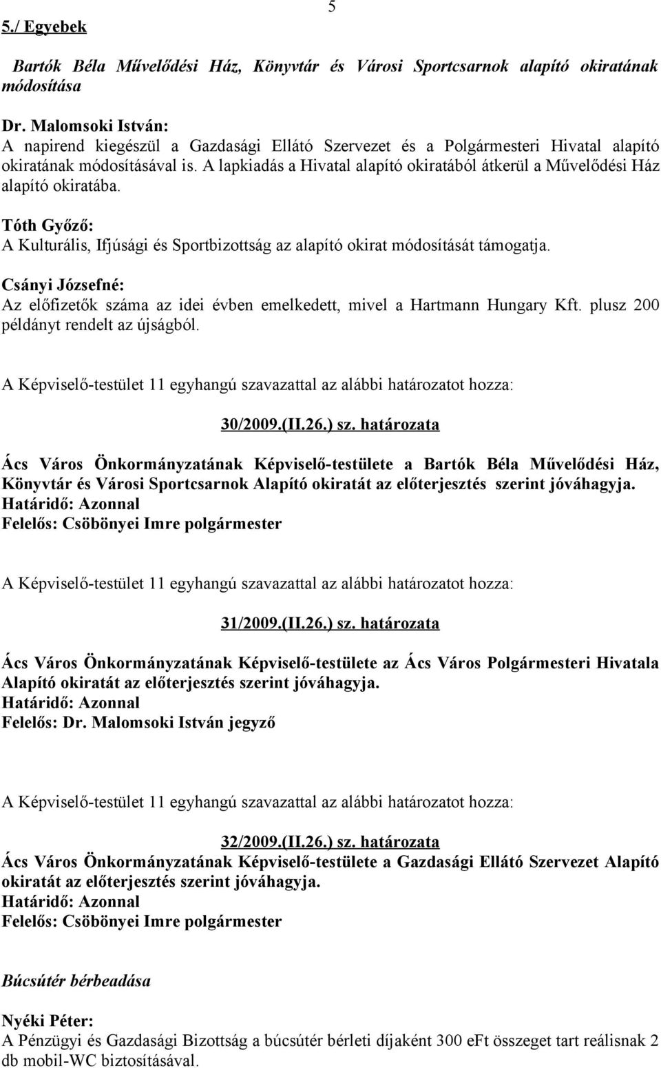 A lapkiadás a Hivatal alapító okiratából átkerül a Művelődési Ház alapító okiratába. Tóth Győző: A Kulturális, Ifjúsági és Sportbizottság az alapító okirat módosítását támogatja.