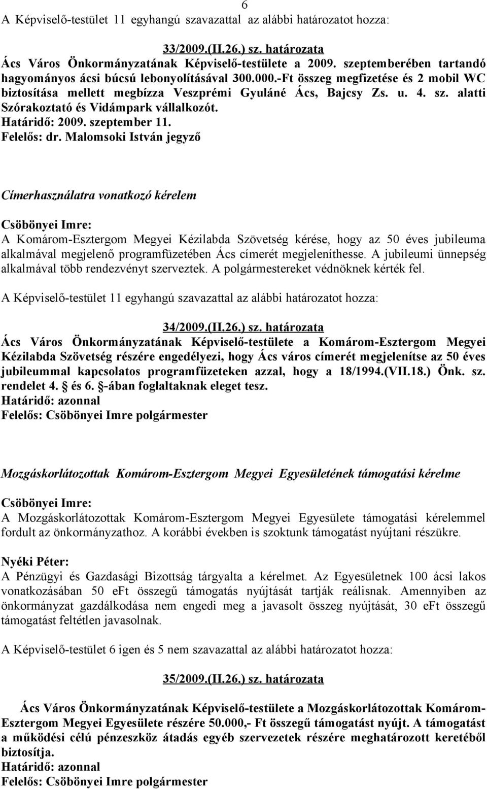 Malomsoki István jegyző Címerhasználatra vonatkozó kérelem A Komárom-Esztergom Megyei Kézilabda Szövetség kérése, hogy az 50 éves jubileuma alkalmával megjelenő programfüzetében Ács címerét