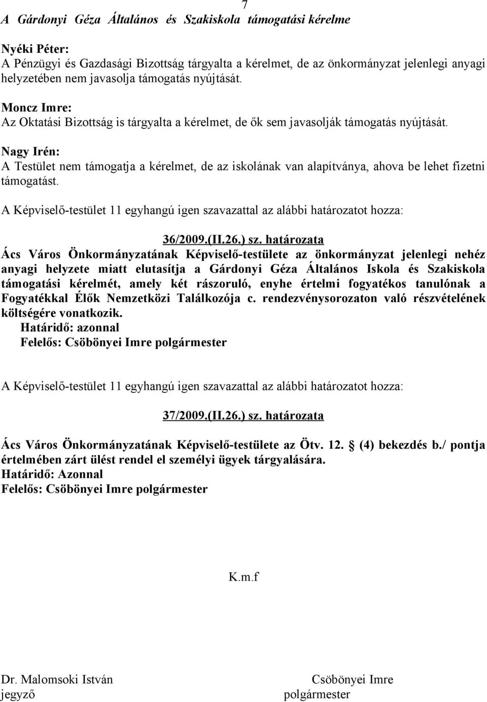 Nagy Irén: A Testület nem támogatja a kérelmet, de az iskolának van alapítványa, ahova be lehet fizetni támogatást.