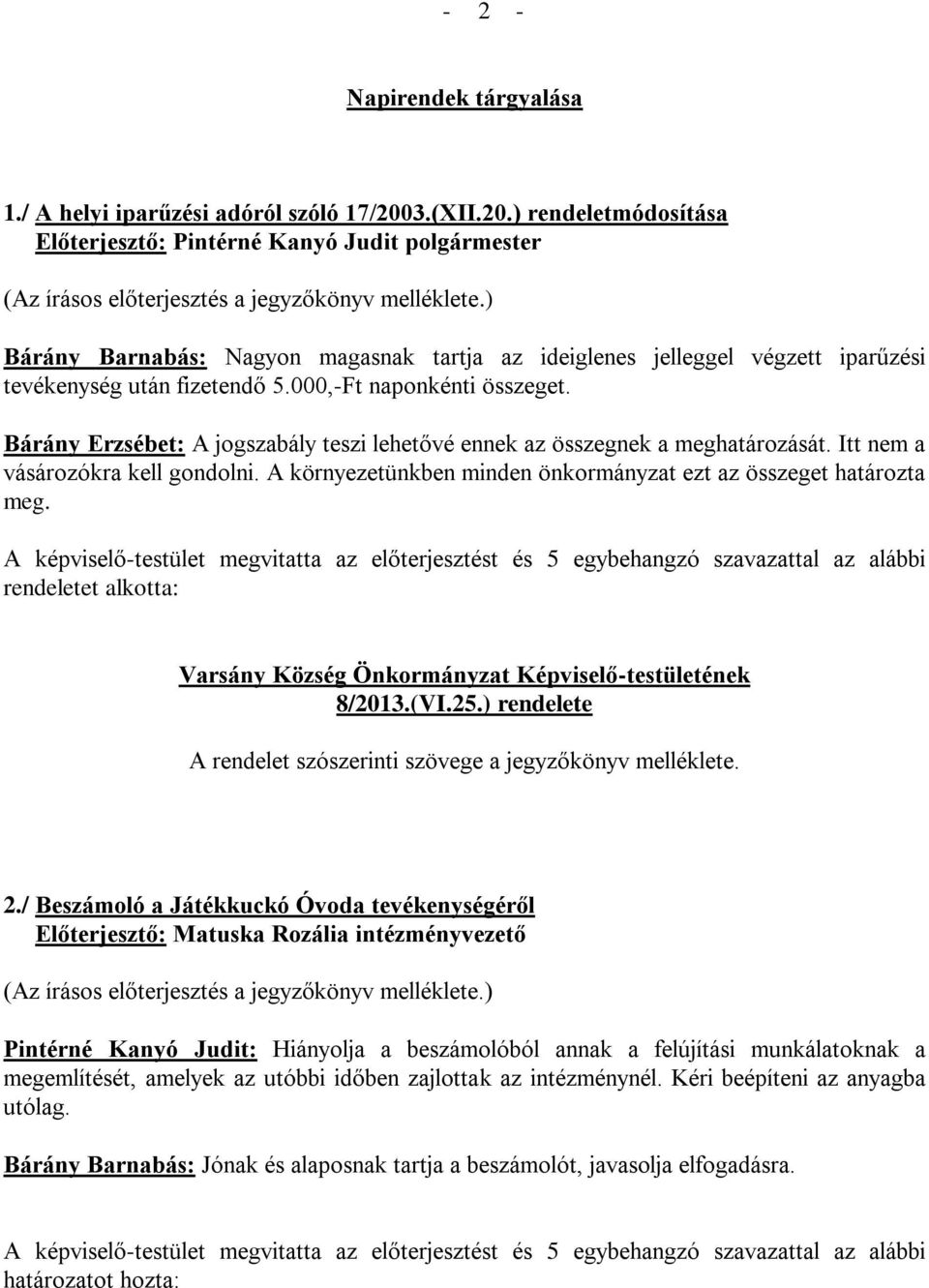 000,-Ft naponkénti összeget. Bárány Erzsébet: A jogszabály teszi lehetővé ennek az összegnek a meghatározását. Itt nem a vásározókra kell gondolni.