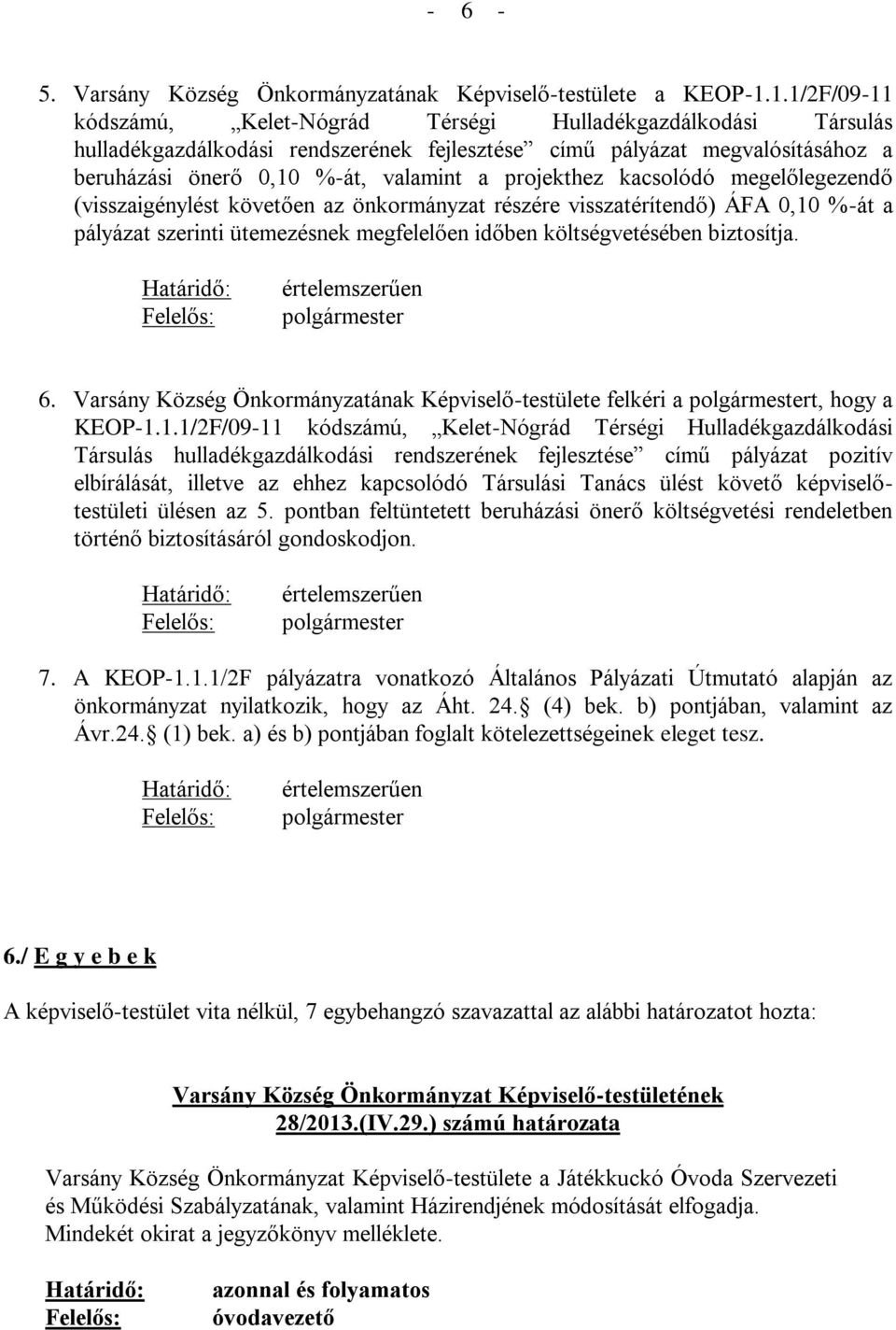 projekthez kacsolódó megelőlegezendő (visszaigénylést követően az önkormányzat részére visszatérítendő) ÁFA 0,10 %-át a pályázat szerinti ütemezésnek megfelelően időben költségvetésében biztosítja.