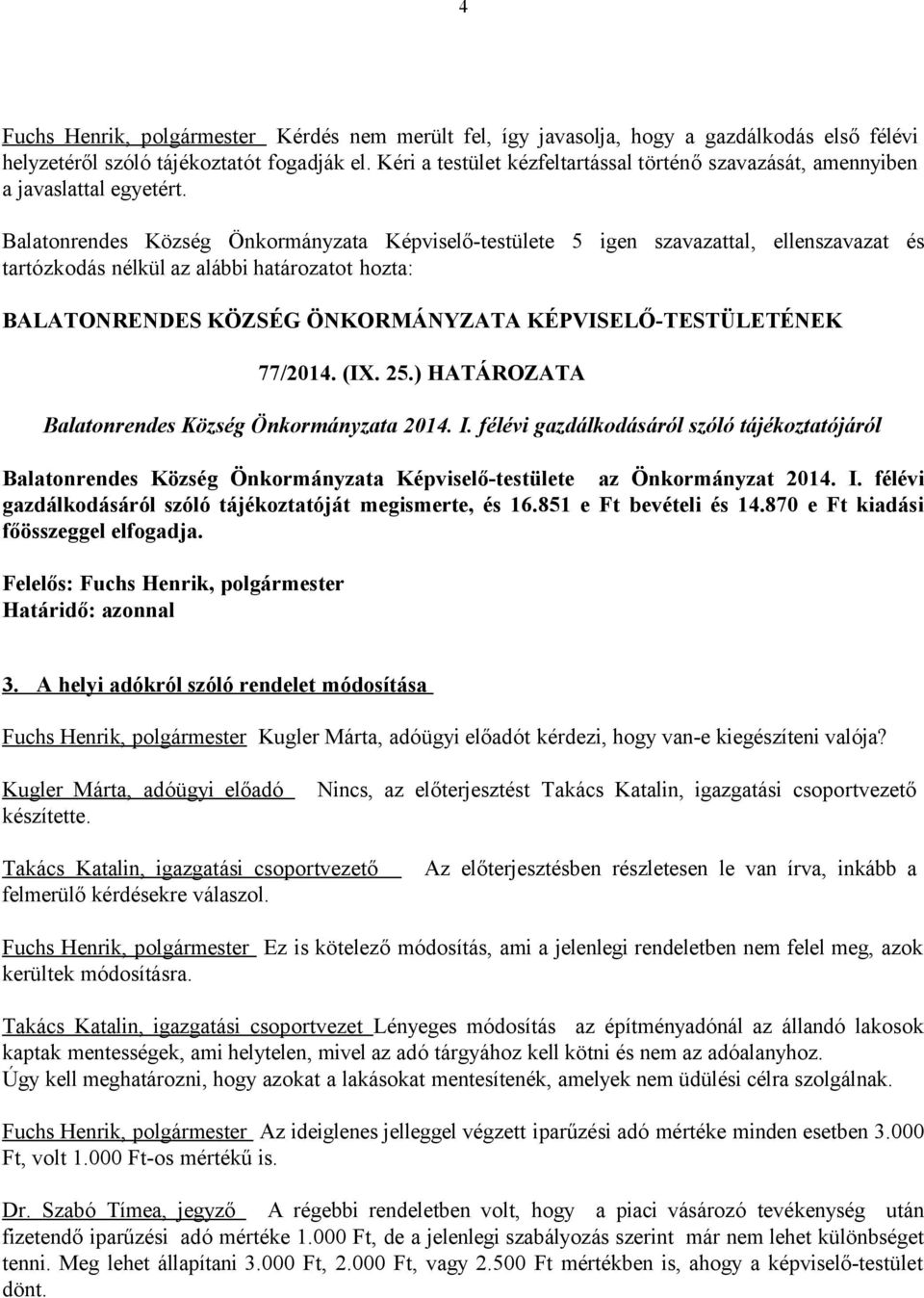 félévi gazdálkodásáról szóló tájékoztatójáról Balatonrendes Község Önkormányzata Képviselő-testülete az Önkormányzat 2014. I. félévi gazdálkodásáról szóló tájékoztatóját megismerte, és 16.