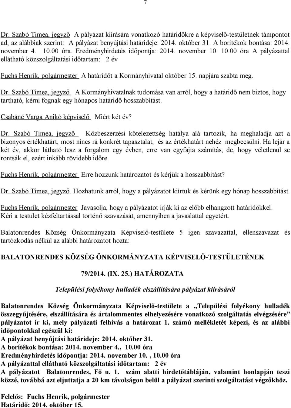 napjára szabta meg. Dr. Szabó Tímea, jegyző A Kormányhivatalnak tudomása van arról, hogy a határidő nem biztos, hogy tartható, kérni fognak egy hónapos határidő hosszabbítást.