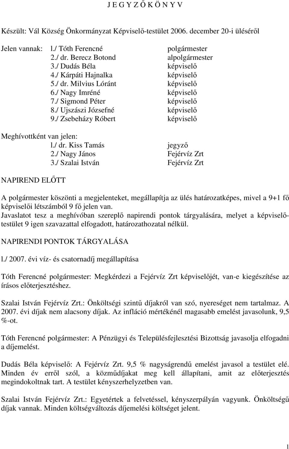 / Zsebeházy Róbert képviselő Meghívottként van jelen: l./ dr. Kiss Tamás jegyző 2./ Nagy János Fejérvíz Zrt 3.