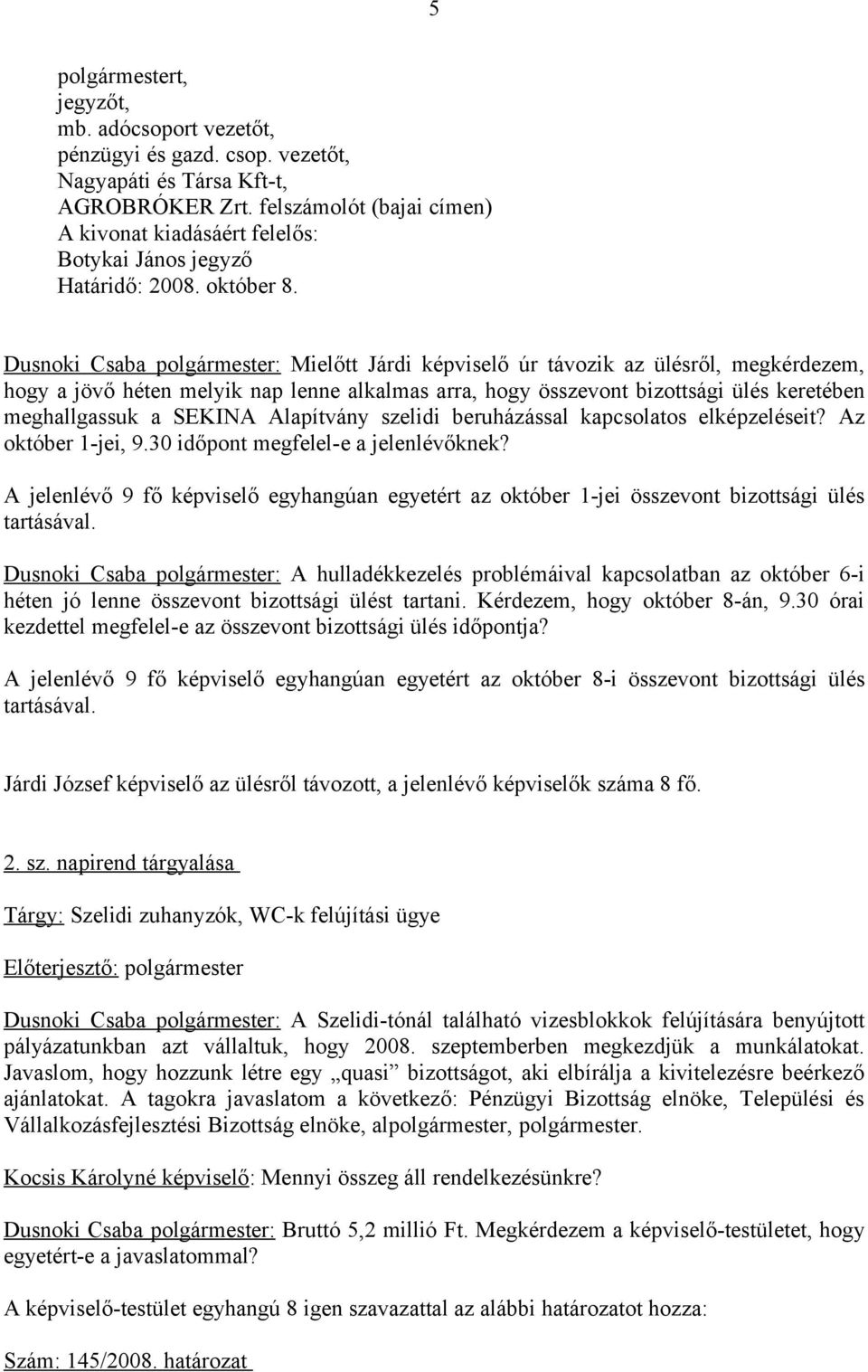 Dusnoki Csaba polgármester: Mielőtt Járdi képviselő úr távozik az ülésről, megkérdezem, hogy a jövő héten melyik nap lenne alkalmas arra, hogy összevont bizottsági ülés keretében meghallgassuk a