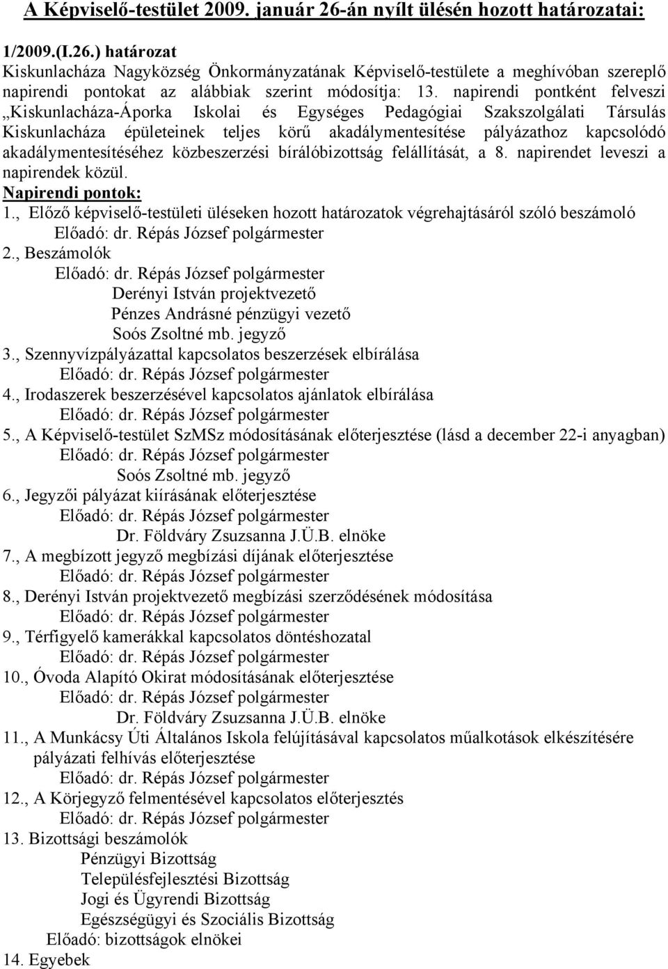 akadálymentesítéséhez közbeszerzési bírálóbizottság felállítását, a 8. napirendet leveszi a napirendek közül. Napirendi pontok: 1.