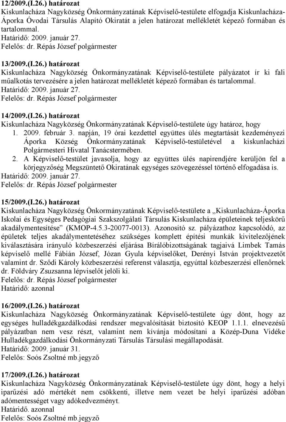 13/2009.(I.26.) határozat Kiskunlacháza Nagyközség Önkormányzatának Képviselő-testülete pályázatot ír ki fali műalkotás tervezésére a jelen határozat mellékletét képező formában és tartalommal.