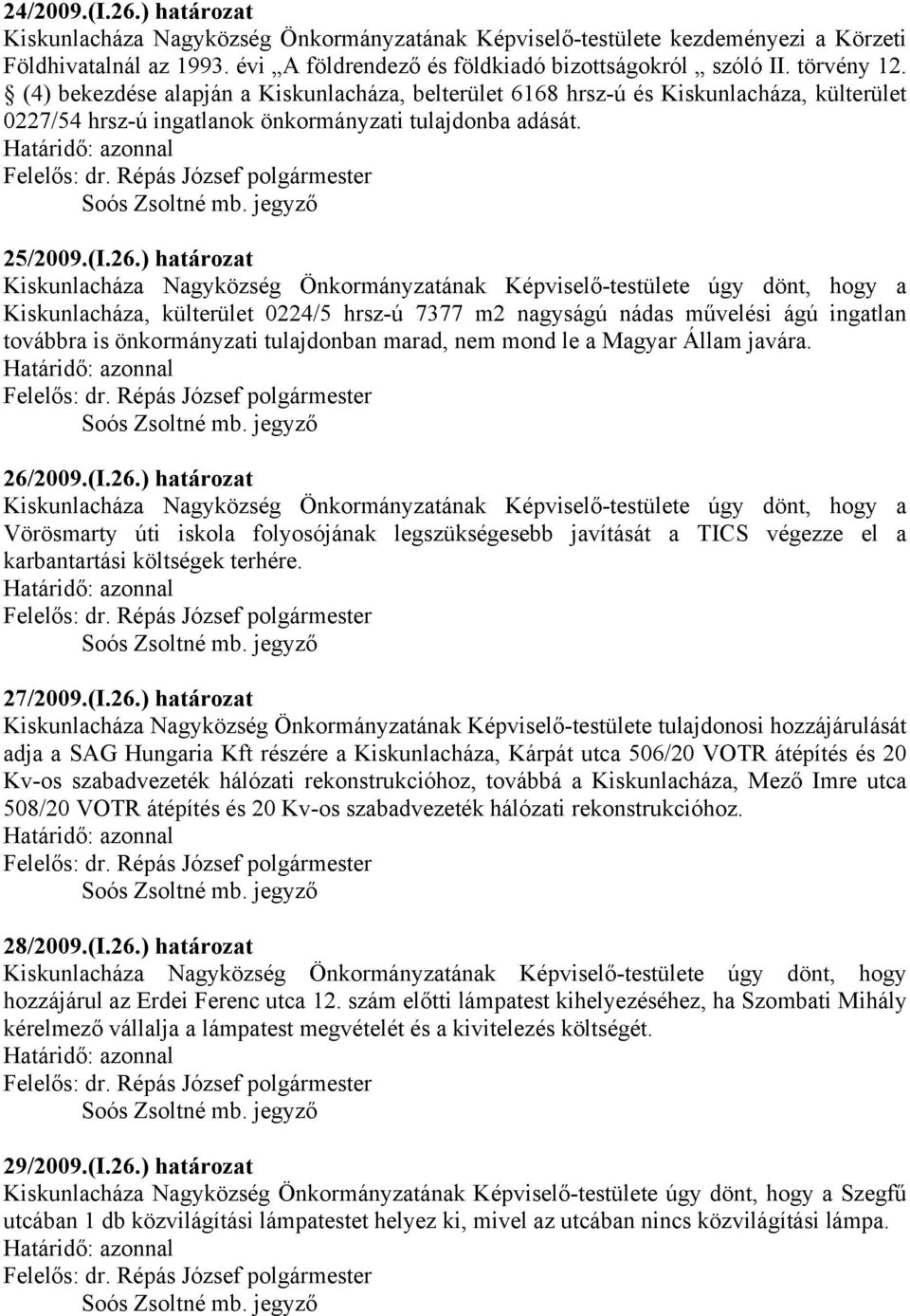 ) határozat Kiskunlacháza Nagyközség Önkormányzatának Képviselő-testülete úgy dönt, hogy a Kiskunlacháza, külterület 0224/5 hrsz-ú 7377 m2 nagyságú nádas művelési ágú ingatlan továbbra is