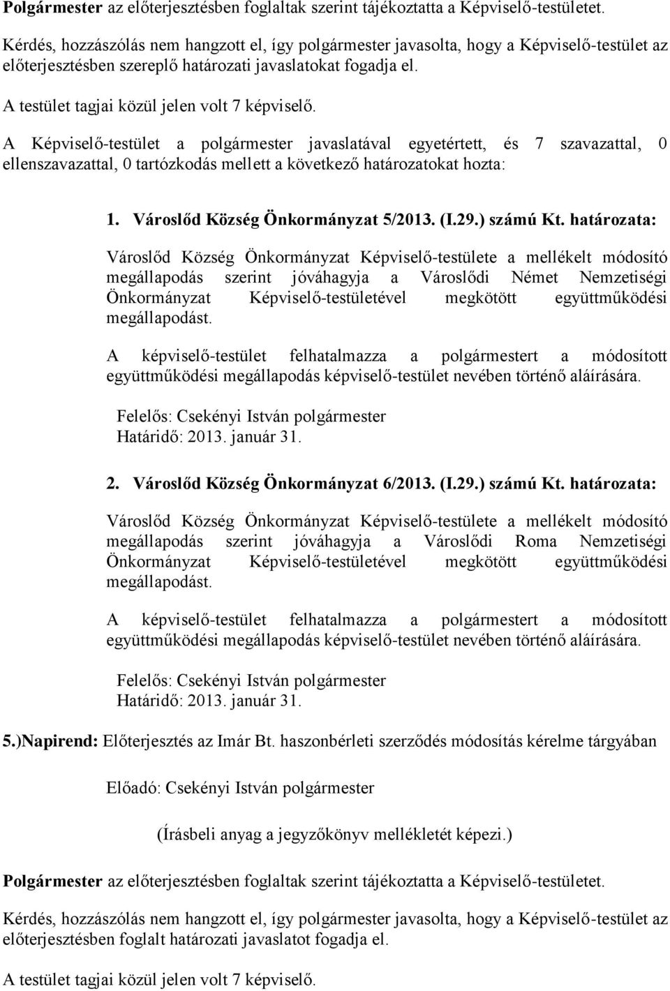 határozata: Városlőd Község Önkormányzat Képviselő-testülete a mellékelt módosító megállapodás szerint jóváhagyja a Városlődi Német Nemzetiségi Önkormányzat Képviselő-testületével megkötött