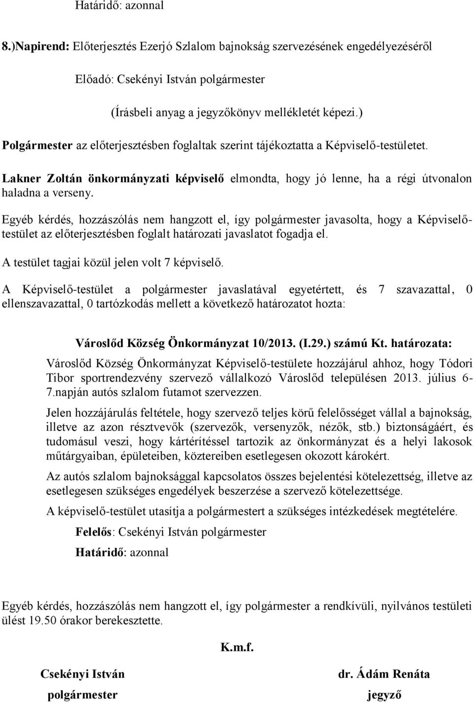 Egyéb kérdés, hozzászólás nem hangzott el, így polgármester javasolta, hogy a Képviselőtestület az előterjesztésben foglalt határozati javaslatot fogadja el. Városlőd Község Önkormányzat 10/2013. (I.