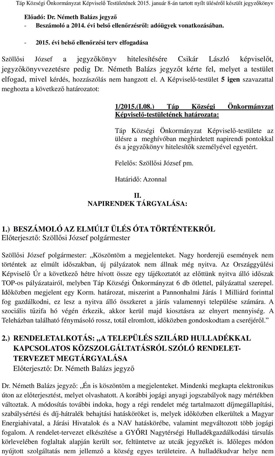 Németh Balázs jegyzőt kérte fel, melyet a testület elfogad, mivel kérdés, hozzászólás nem hangzott el. A Képviselő-testület 5 igen szavazattal meghozta a következő határozatot: 1/2015.(I.08.