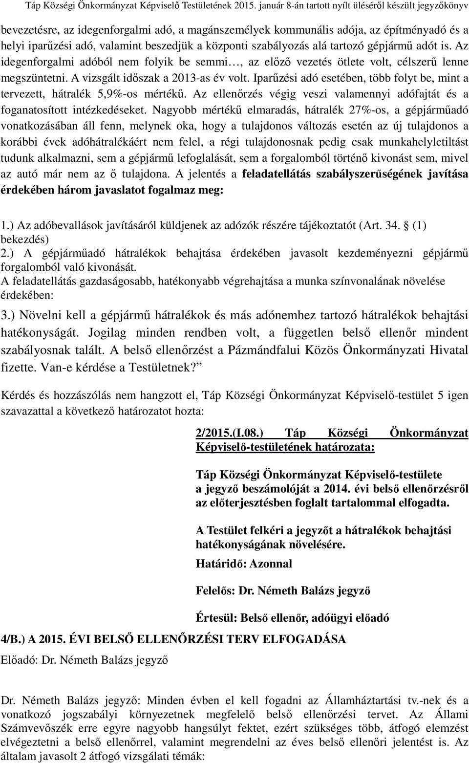 Iparűzési adó esetében, több folyt be, mint a tervezett, hátralék 5,9%-os mértékű. Az ellenőrzés végig veszi valamennyi adófajtát és a foganatosított intézkedéseket.