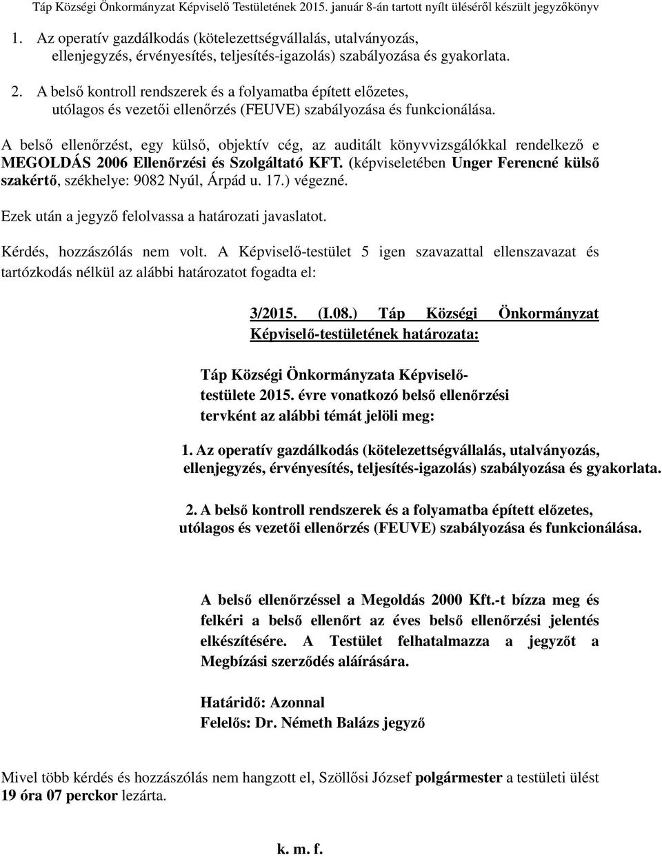 A belső ellenőrzést, egy külső, objektív cég, az auditált könyvvizsgálókkal rendelkező e MEGOLDÁS 2006 Ellenőrzési és Szolgáltató KFT.