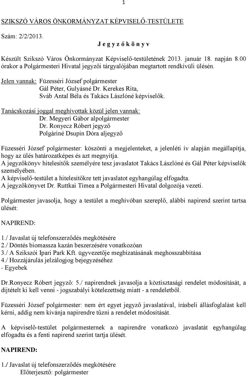 Kerekes Rita, Sváb Antal Béla és Takács Lászlóné képviselők. Tanácskozási joggal meghívottak közül jelen vannak: Dr. Megyeri Gábor alpolgármester Dr.