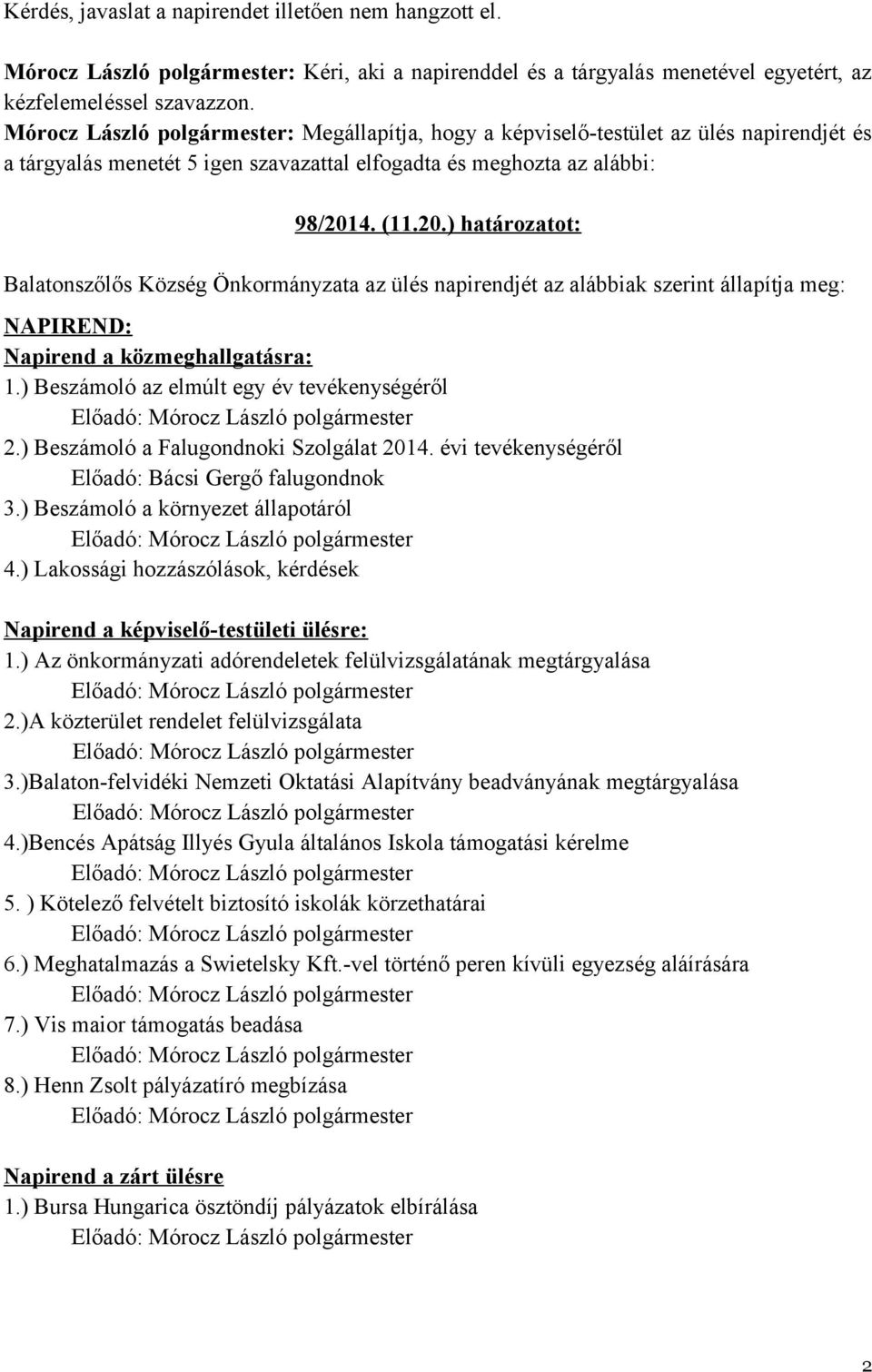 4. (11.20.) határozatot: Balatonszőlős Község Önkormányzata az ülés napirendjét az alábbiak szerint állapítja meg: NAPIREND: Napirend a közmeghallgatásra: 1.