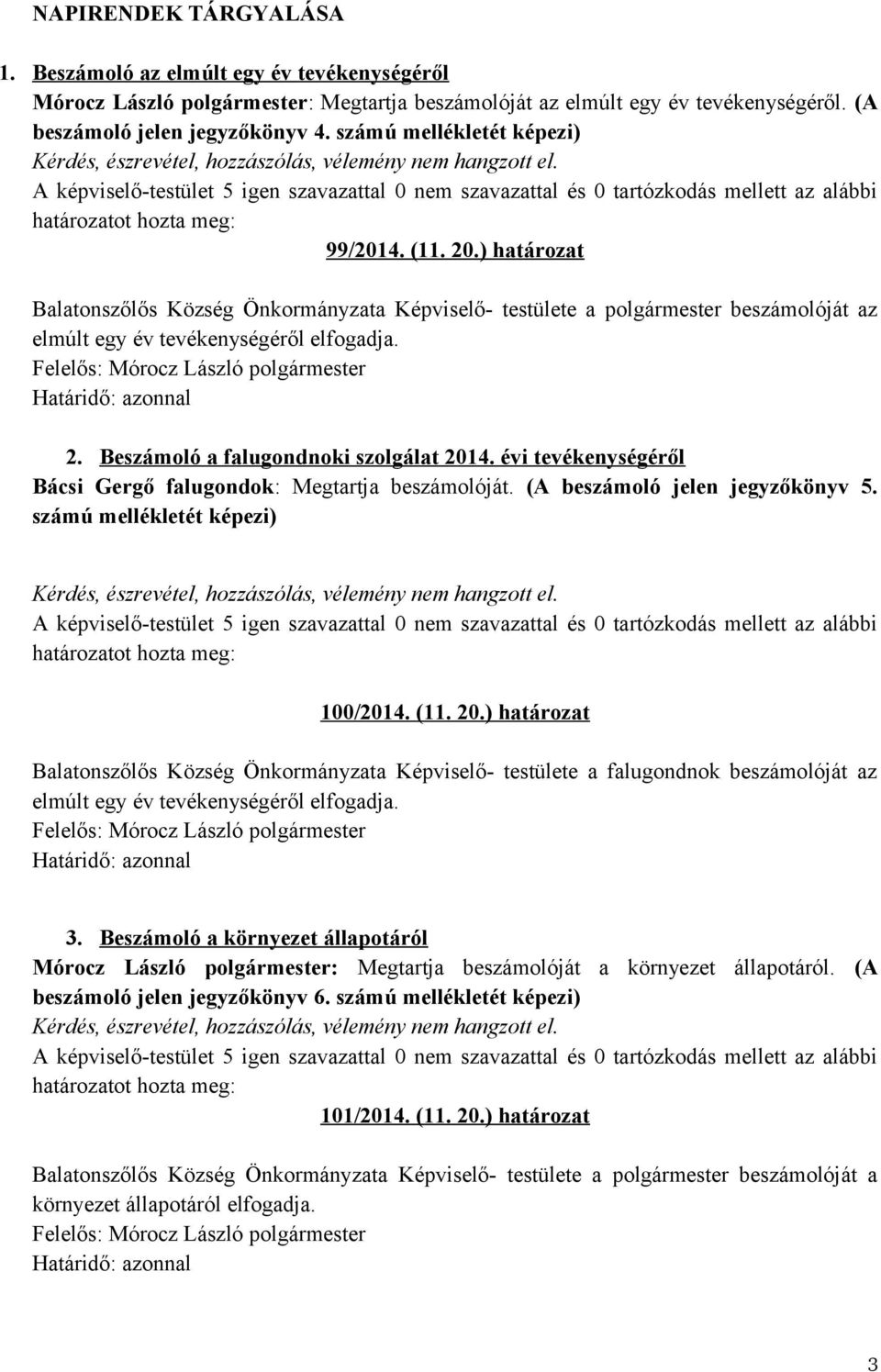 A képviselő-testület 5 igen szavazattal 0 nem szavazattal és 0 tartózkodás mellett az alábbi határozatot hozta meg: 99/2014. (11. 20.