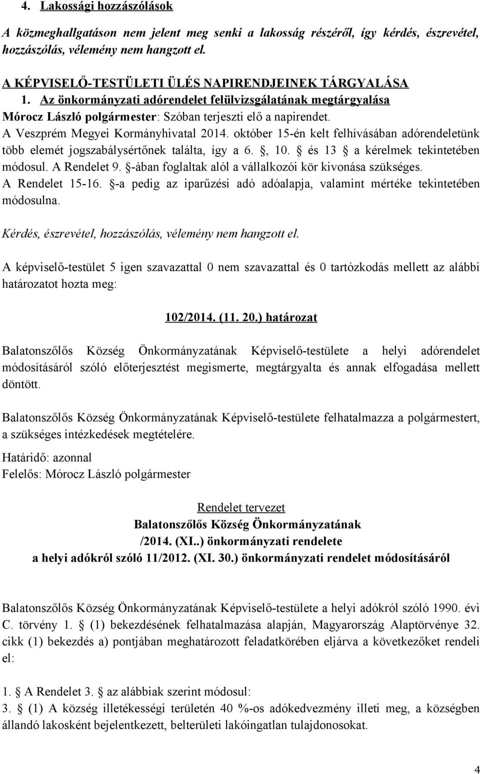 A Veszprém Megyei Kormányhivatal 2014. október 15-én kelt felhívásában adórendeletünk több elemét jogszabálysértőnek találta, így a 6., 10. és 13 a kérelmek tekintetében módosul. A Rendelet 9.