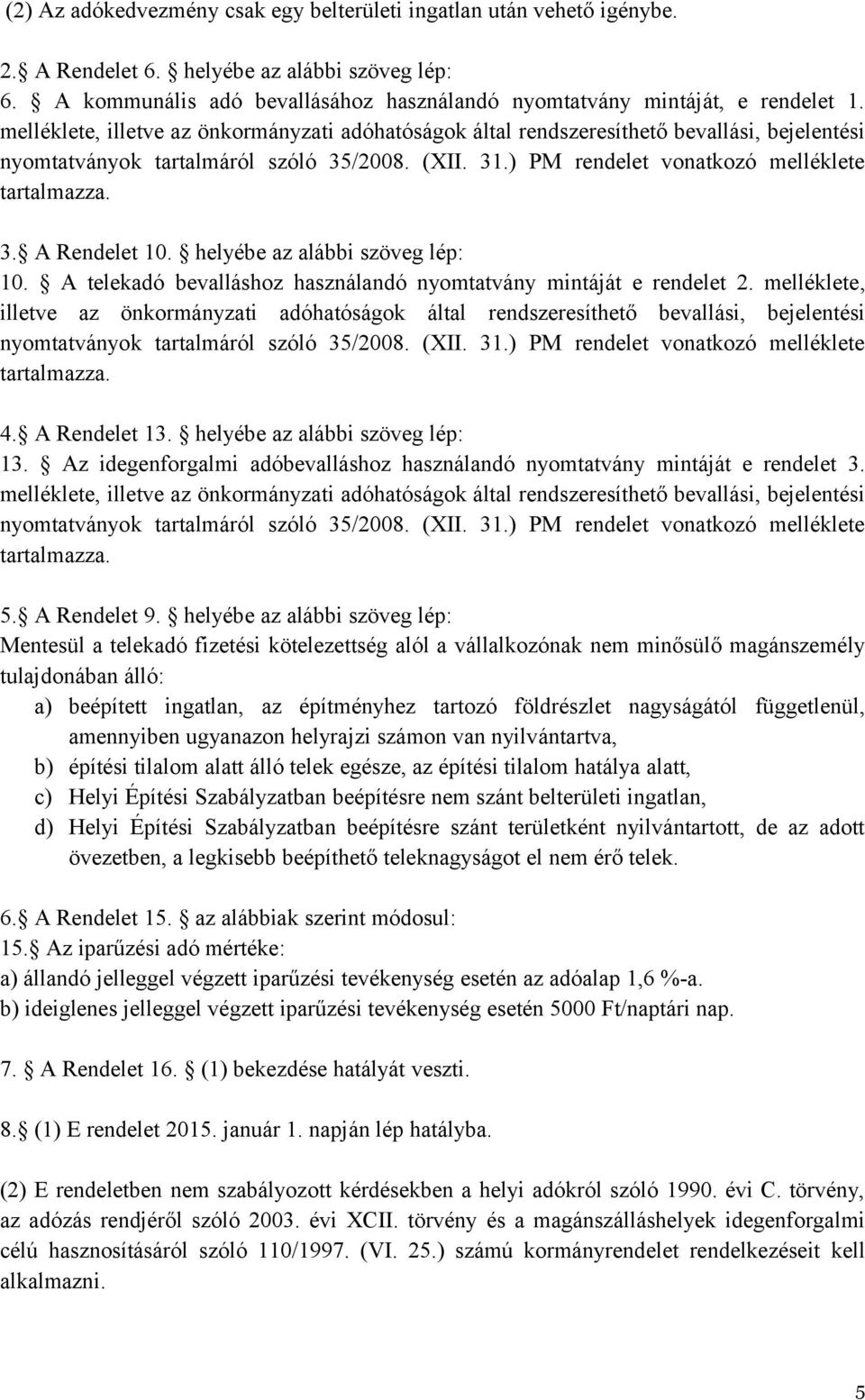 helyébe az alábbi szöveg lép: 10. A telekadó bevalláshoz használandó nyomtatvány mintáját e rendelet 2.