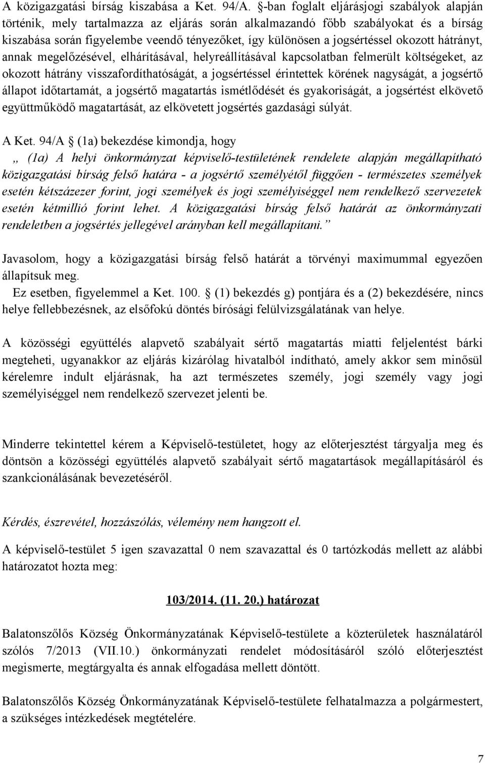 jogsértéssel okozott hátrányt, annak megelőzésével, elhárításával, helyreállításával kapcsolatban felmerült költségeket, az okozott hátrány visszafordíthatóságát, a jogsértéssel érintettek körének