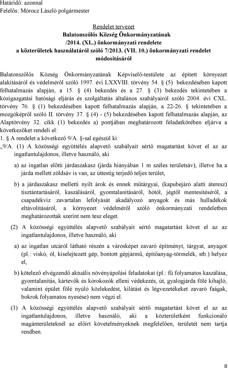 (5) bekezdésében kapott felhatalmazás alapján, a 15. (4) bekezdés és a 27. (3) bekezdés tekintetében a közigazgatási hatósági eljárás és szolgáltatás általános szabályairól szóló 2004. évi CXL.