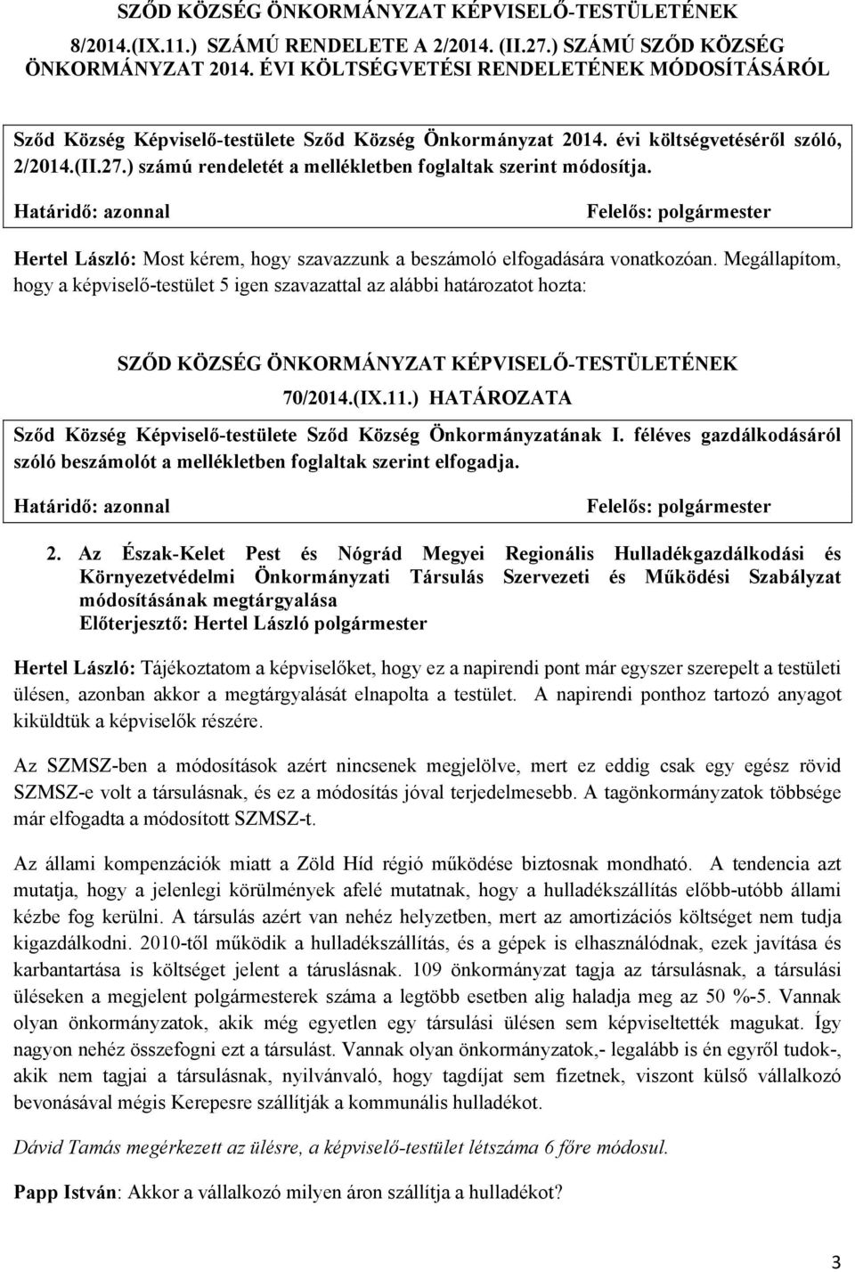 ) számú rendeletét a mellékletben foglaltak szerint módosítja. Hertel László: Most kérem, hogy szavazzunk a beszámoló elfogadására vonatkozóan.