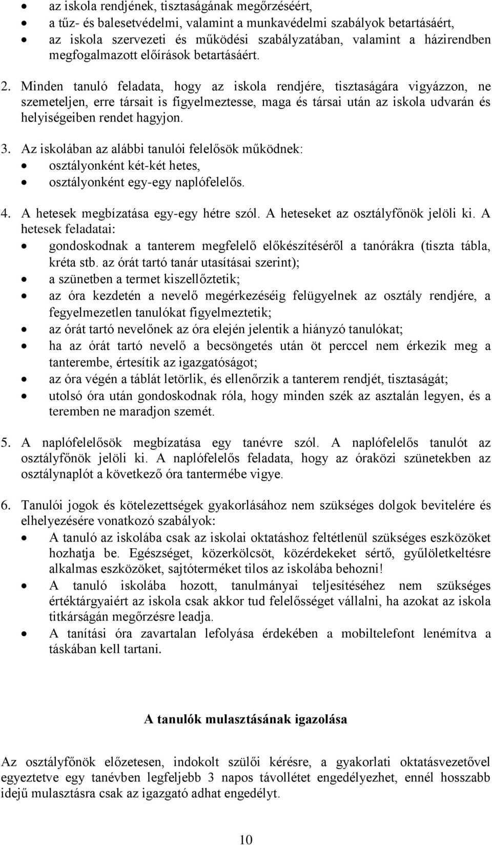 Minden tanuló feladata, hogy az iskola rendjére, tisztaságára vigyázzon, ne szemeteljen, erre társait is figyelmeztesse, maga és társai után az iskola udvarán és helyiségeiben rendet hagyjon. 3.