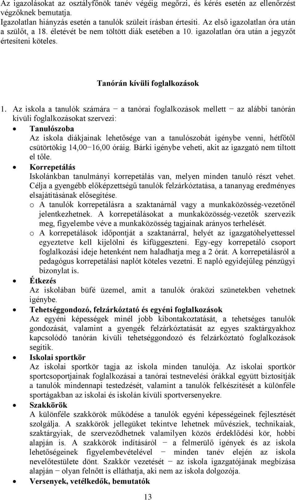 Az iskola a tanulók számára a tanórai foglalkozások mellett az alábbi tanórán kívüli foglalkozásokat szervezi: Tanulószoba Az iskola diákjainak lehetősége van a tanulószobát igénybe venni, hétfőtől