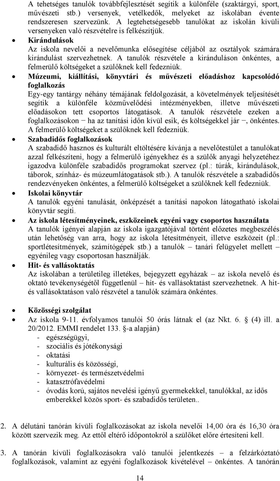 Kirándulások Az iskola nevelői a nevelőmunka elősegítése céljából az osztályok számára kirándulást szervezhetnek.