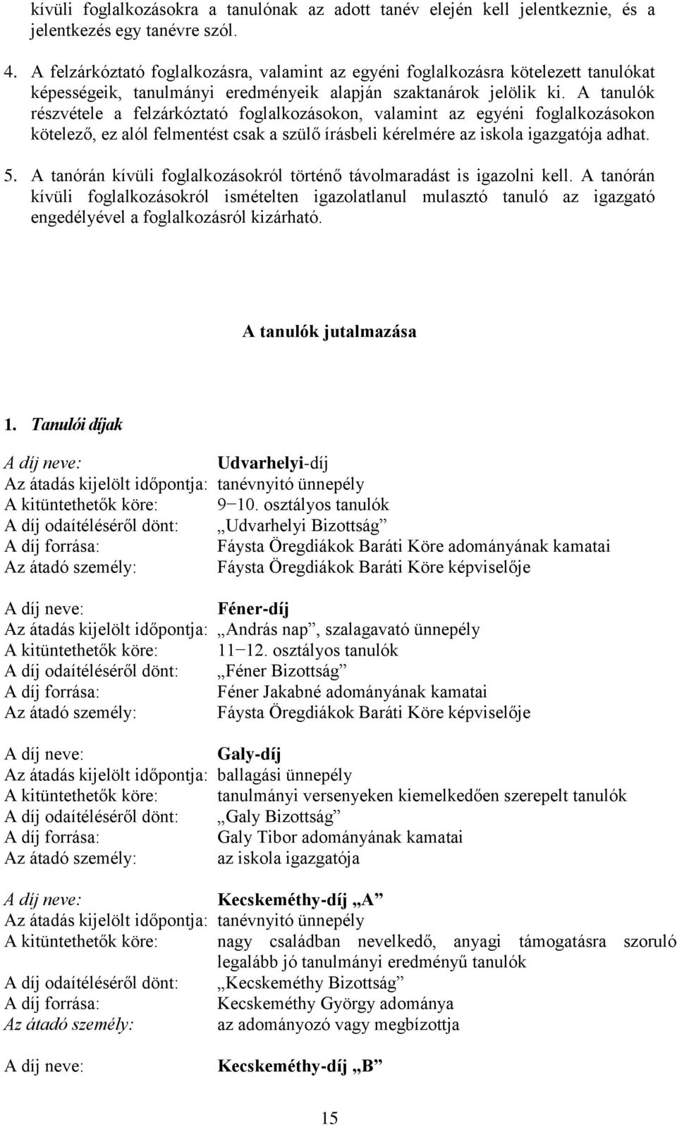 A tanulók részvétele a felzárkóztató foglalkozásokon, valamint az egyéni foglalkozásokon kötelező, ez alól felmentést csak a szülő írásbeli kérelmére az iskola igazgatója adhat. 5.