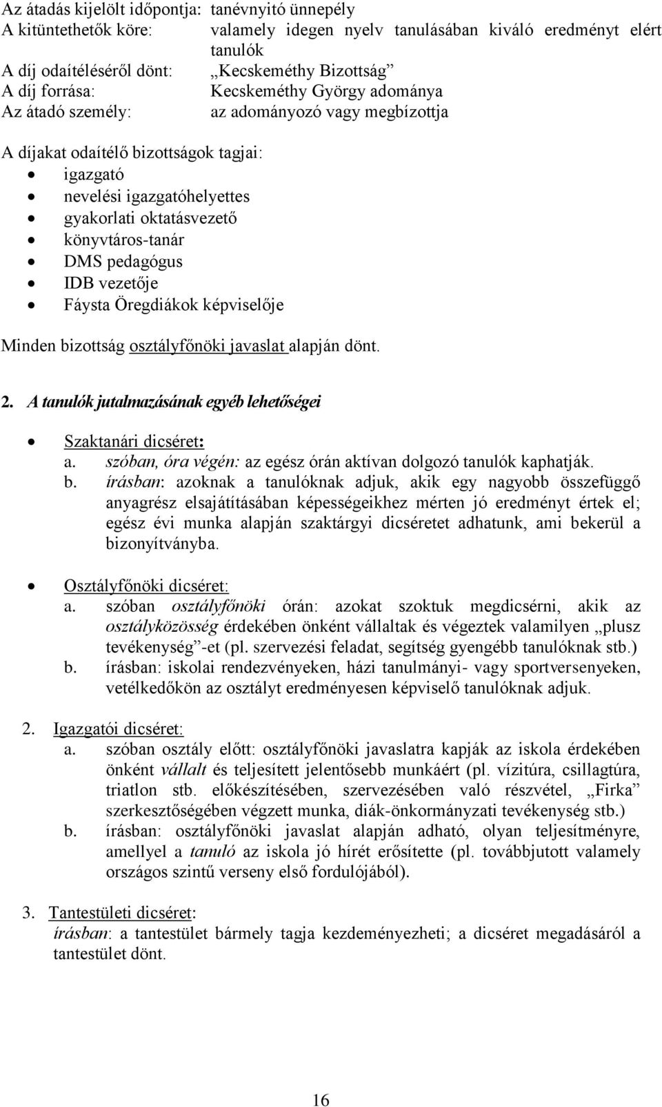 pedagógus IDB vezetője Fáysta Öregdiákok képviselője Minden bizottság osztályfőnöki javaslat alapján dönt. 2. A tanulók jutalmazásának egyéb lehetőségei Szaktanári dicséret: a.