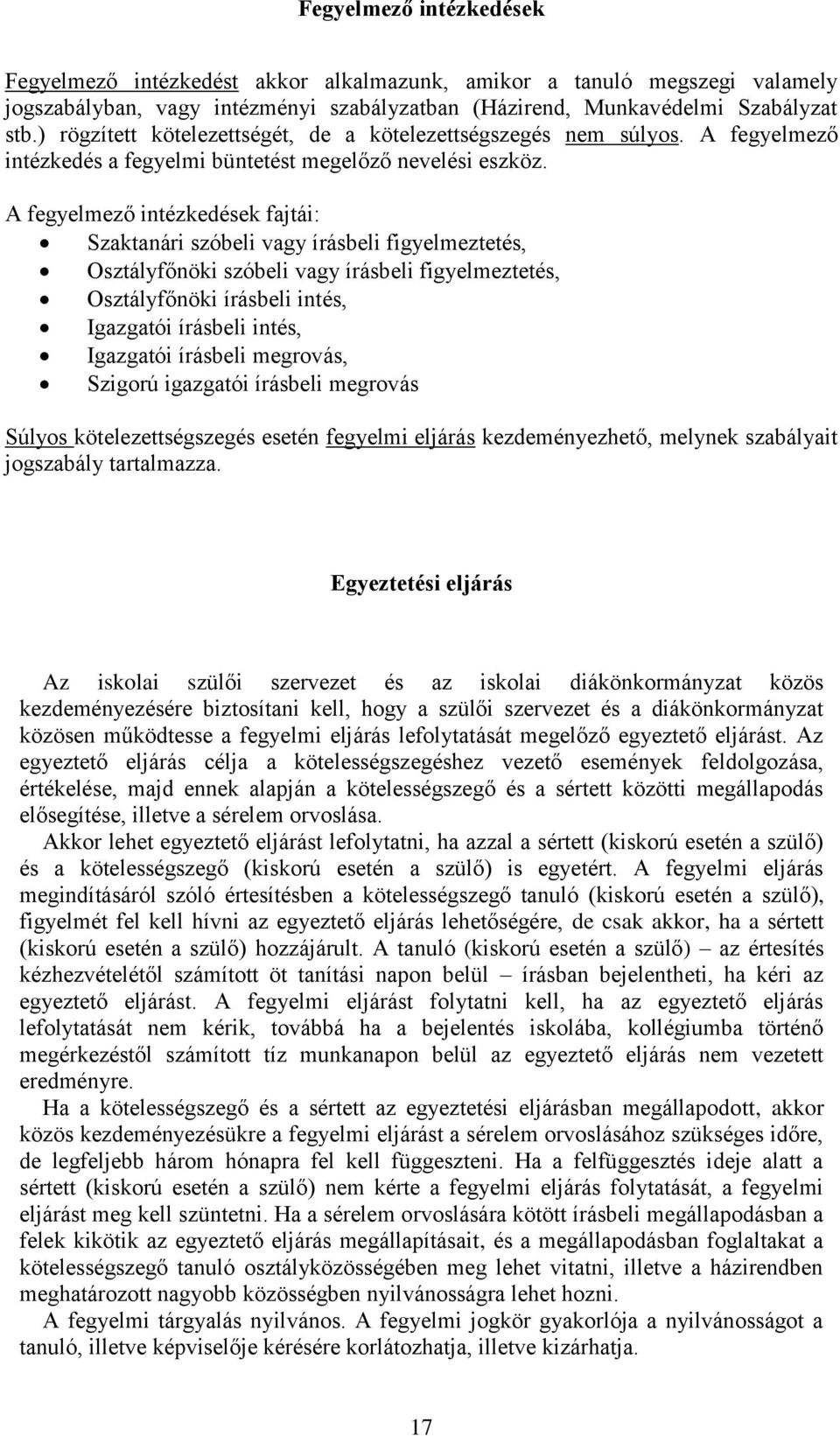 A fegyelmező intézkedések fajtái: Szaktanári szóbeli vagy írásbeli figyelmeztetés, Osztályfőnöki szóbeli vagy írásbeli figyelmeztetés, Osztályfőnöki írásbeli intés, Igazgatói írásbeli intés,