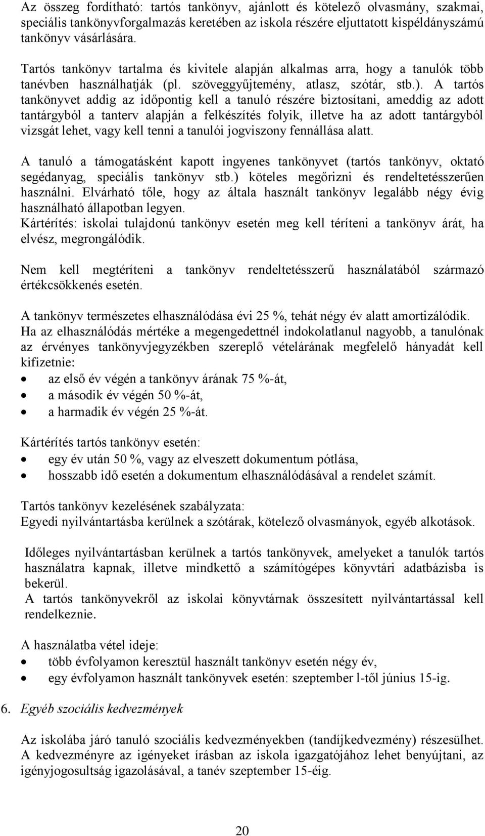 A tartós tankönyvet addig az időpontig kell a tanuló részére biztosítani, ameddig az adott tantárgyból a tanterv alapján a felkészítés folyik, illetve ha az adott tantárgyból vizsgát lehet, vagy kell