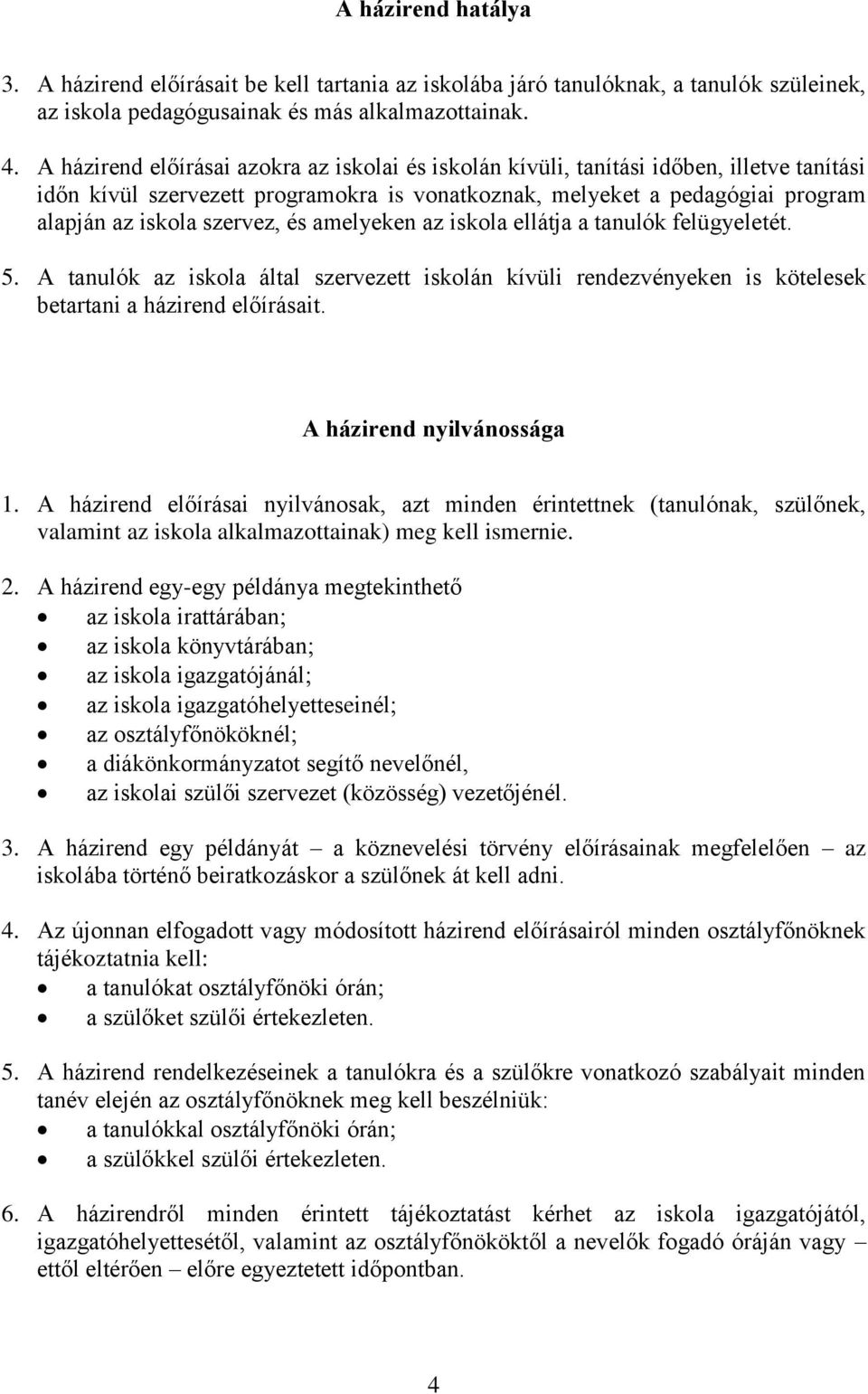 és amelyeken az iskola ellátja a tanulók felügyeletét. 5. A tanulók az iskola által szervezett iskolán kívüli rendezvényeken is kötelesek betartani a házirend előírásait. A házirend nyilvánossága 1.