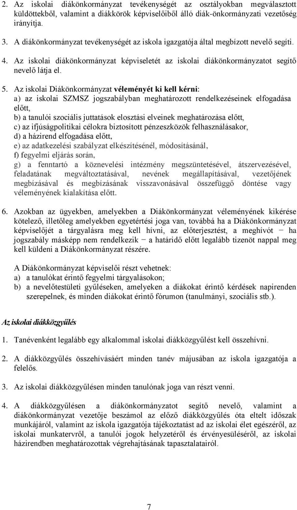 Az iskolai Diákönkormányzat véleményét ki kell kérni: a) az iskolai SZMSZ jogszabályban meghatározott rendelkezéseinek elfogadása előtt, b) a tanulói szociális juttatások elosztási elveinek