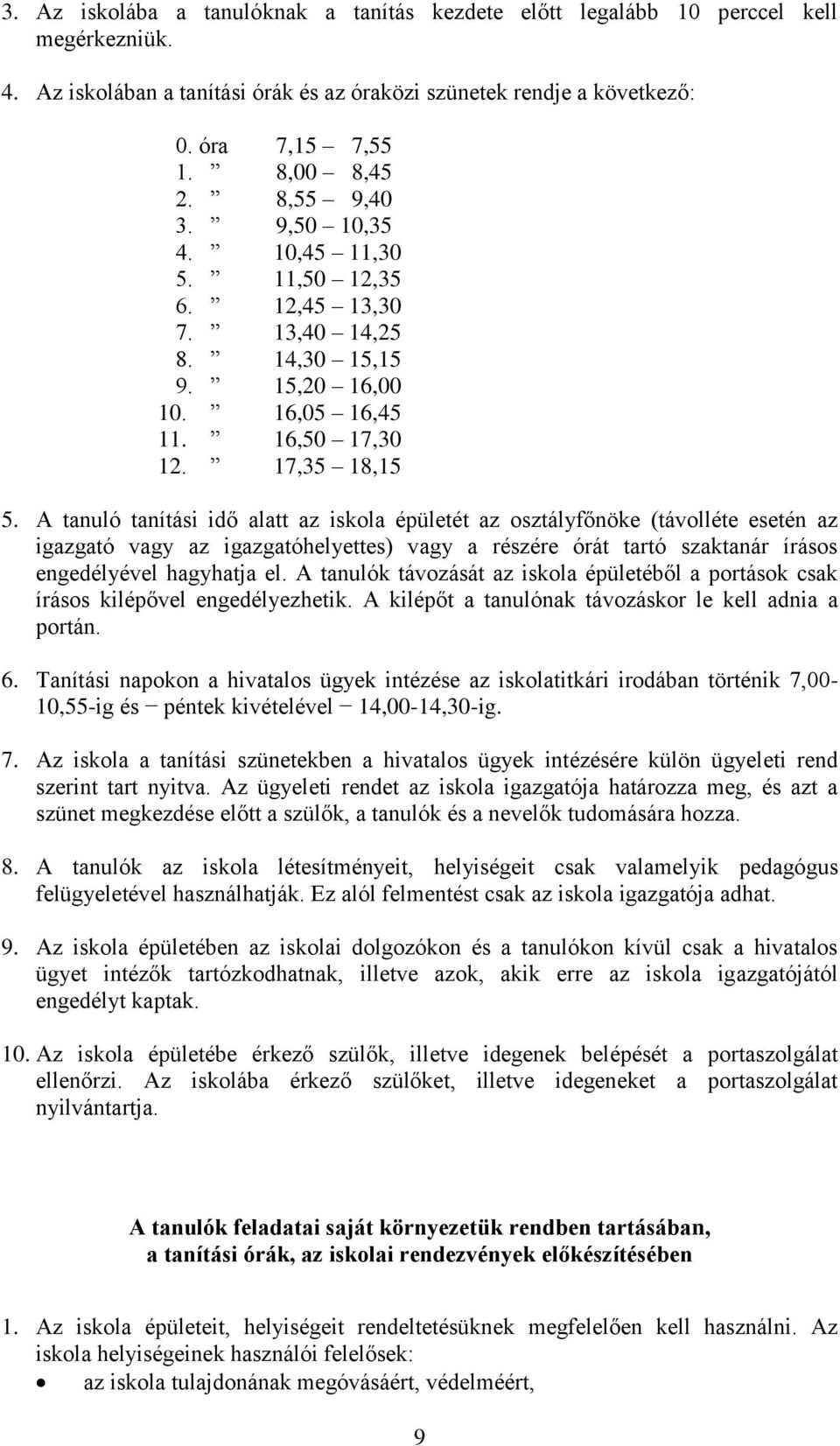 A tanuló tanítási idő alatt az iskola épületét az osztályfőnöke (távolléte esetén az igazgató vagy az igazgatóhelyettes) vagy a részére órát tartó szaktanár írásos engedélyével hagyhatja el.