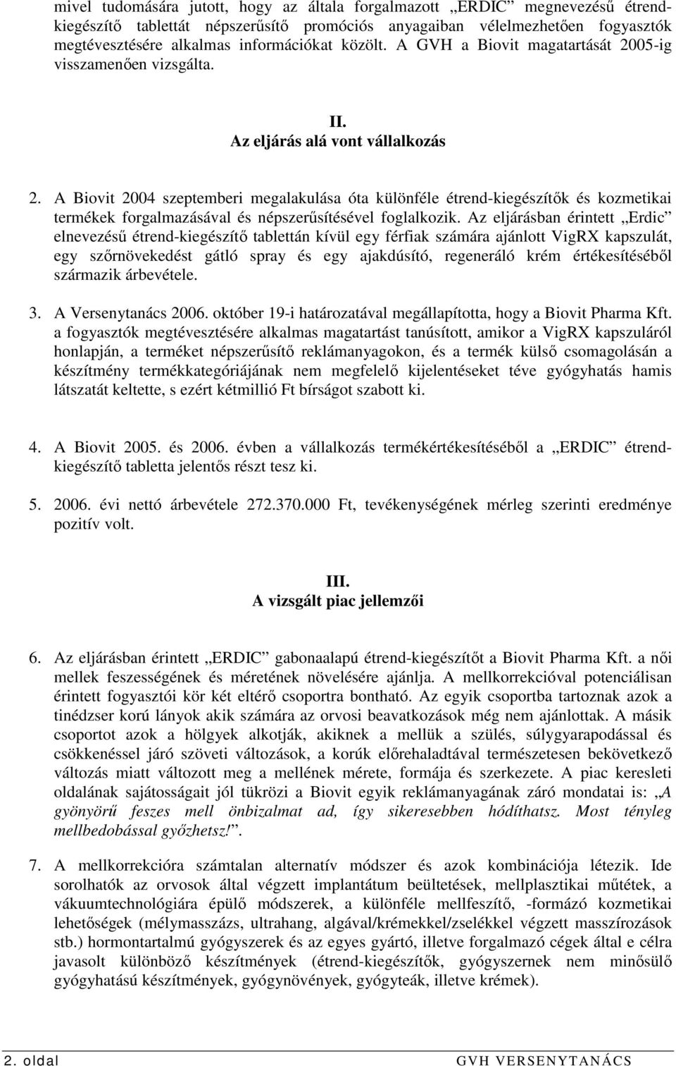 A Biovit 2004 szeptemberi megalakulása óta különféle étrend-kiegészítık és kozmetikai termékek forgalmazásával és népszerősítésével foglalkozik.