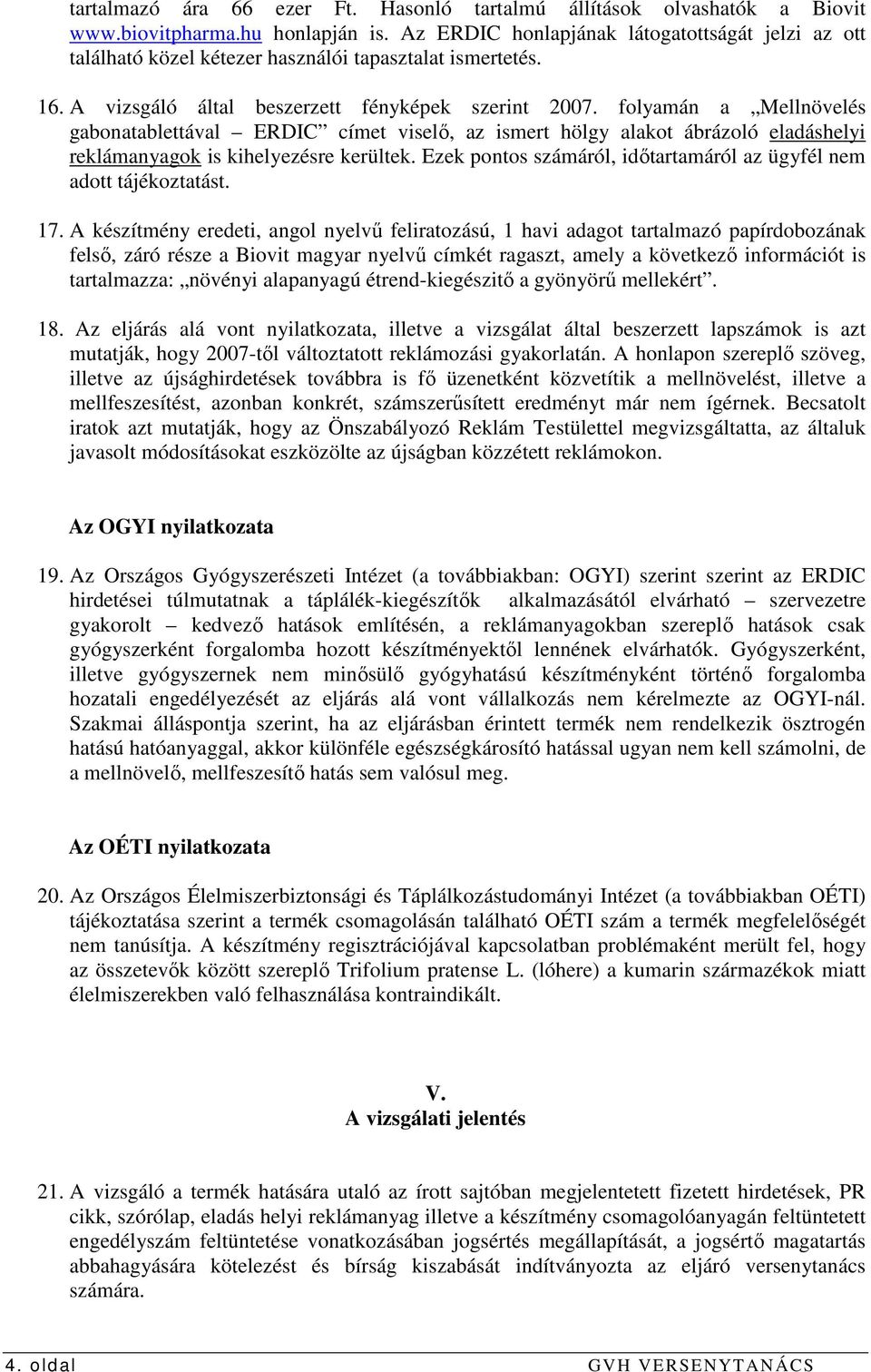 folyamán a Mellnövelés gabonatablettával ERDIC címet viselı, az ismert hölgy alakot ábrázoló eladáshelyi reklámanyagok is kihelyezésre kerültek.